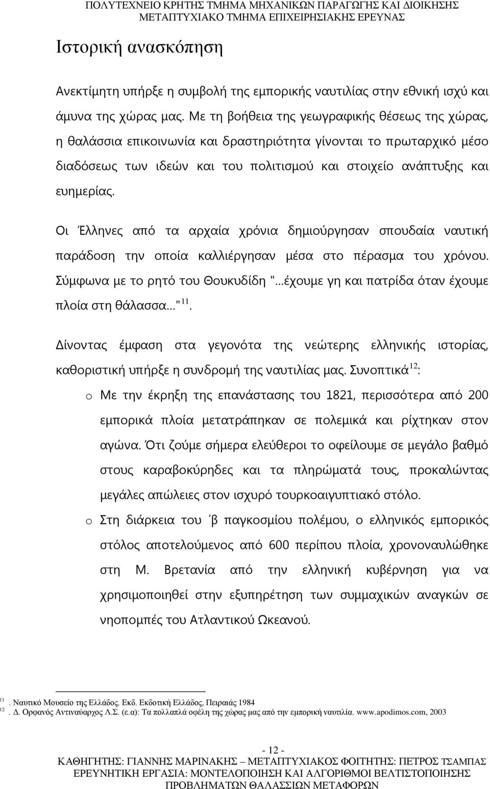 Οι Έλληνες από τα αρχαία χρόνια δημιούργησαν σπουδαία ναυτική παράδοση την οποία καλλιέργησαν μέσα στο πέρασμα του χρόνου.