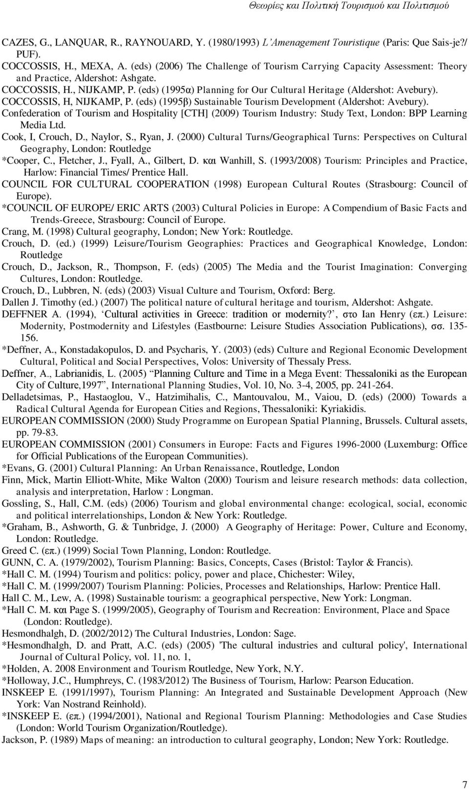 (eds) (1995α) Planning for Our Cultural Heritage (Aldershot: Avebury). COCCOSSIS, H, NIJKAMP, P. (eds) (1995β) Sustainable Tourism Development (Aldershot: Avebury).