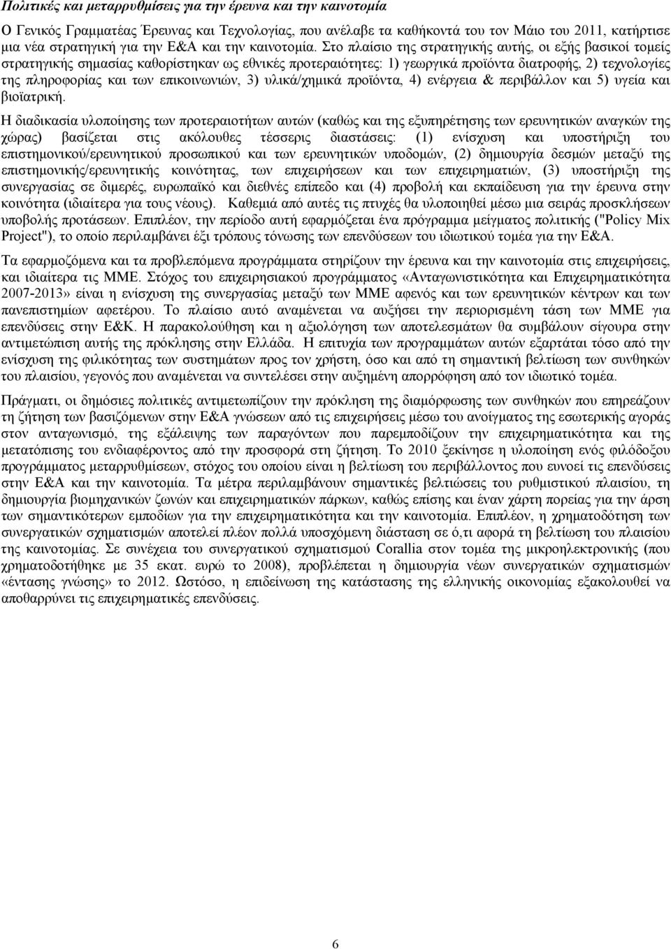 Στο πλαίσιο της στρατηγικής αυτής, οι εξής βασικοί τομείς στρατηγικής σημασίας καθορίστηκαν ως εθνικές προτεραιότητες 1) γεωργικά προϊόντα διατροφής, 2) τεχνολογίες της πληροφορίας και των