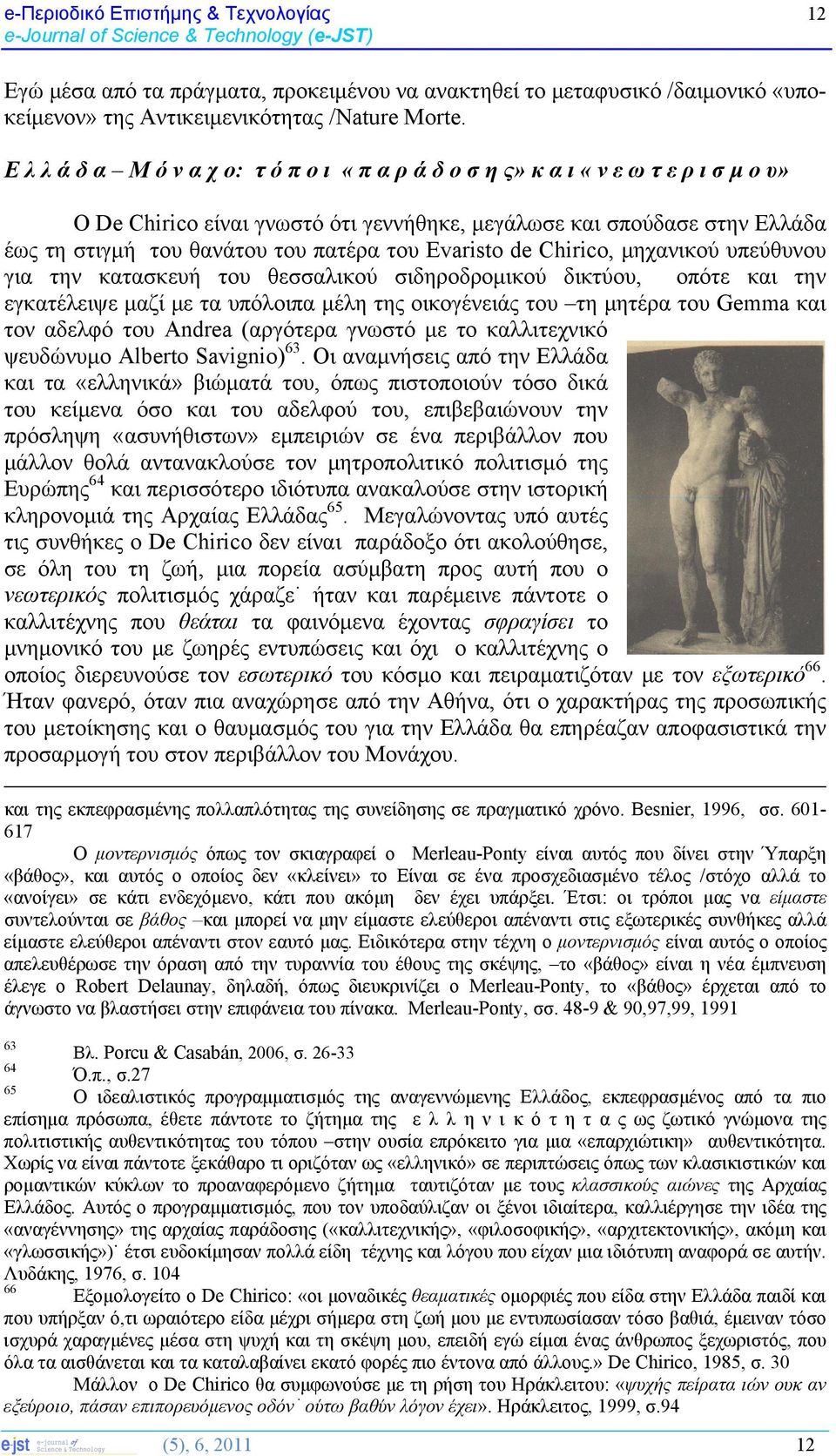 του Evaristo de Chirico, μηχανικού υπεύθυνου για την κατασκευή του θεσσαλικού σιδηροδρομικού δικτύου, οπότε και την εγκατέλειψε μαζί με τα υπόλοιπα μέλη της οικογένειάς του τη μητέρα του Gemma και