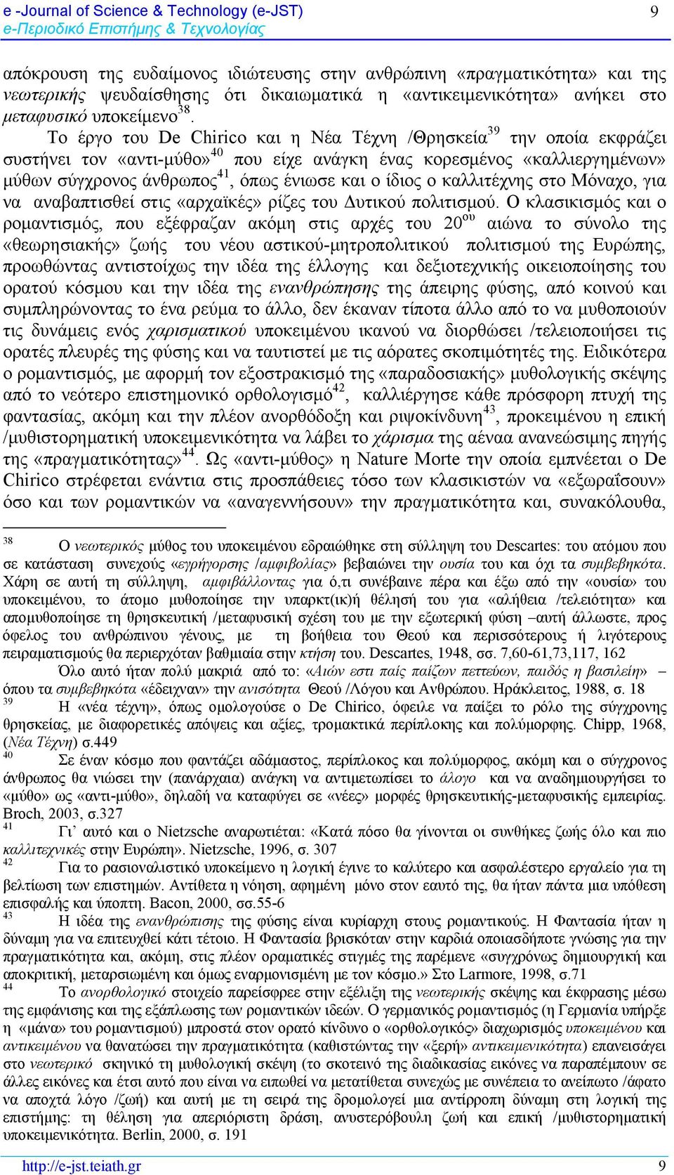 Το έργο του De Chirico και η Νέα Τέχνη /Θρησκεία 39 την οποία εκφράζει συστήνει τον «αντι-μύθο» 40 που είχε ανάγκη ένας κορεσμένος «καλλιεργημένων» μύθων σύγχρονος άνθρωπος 41, όπως ένιωσε και ο