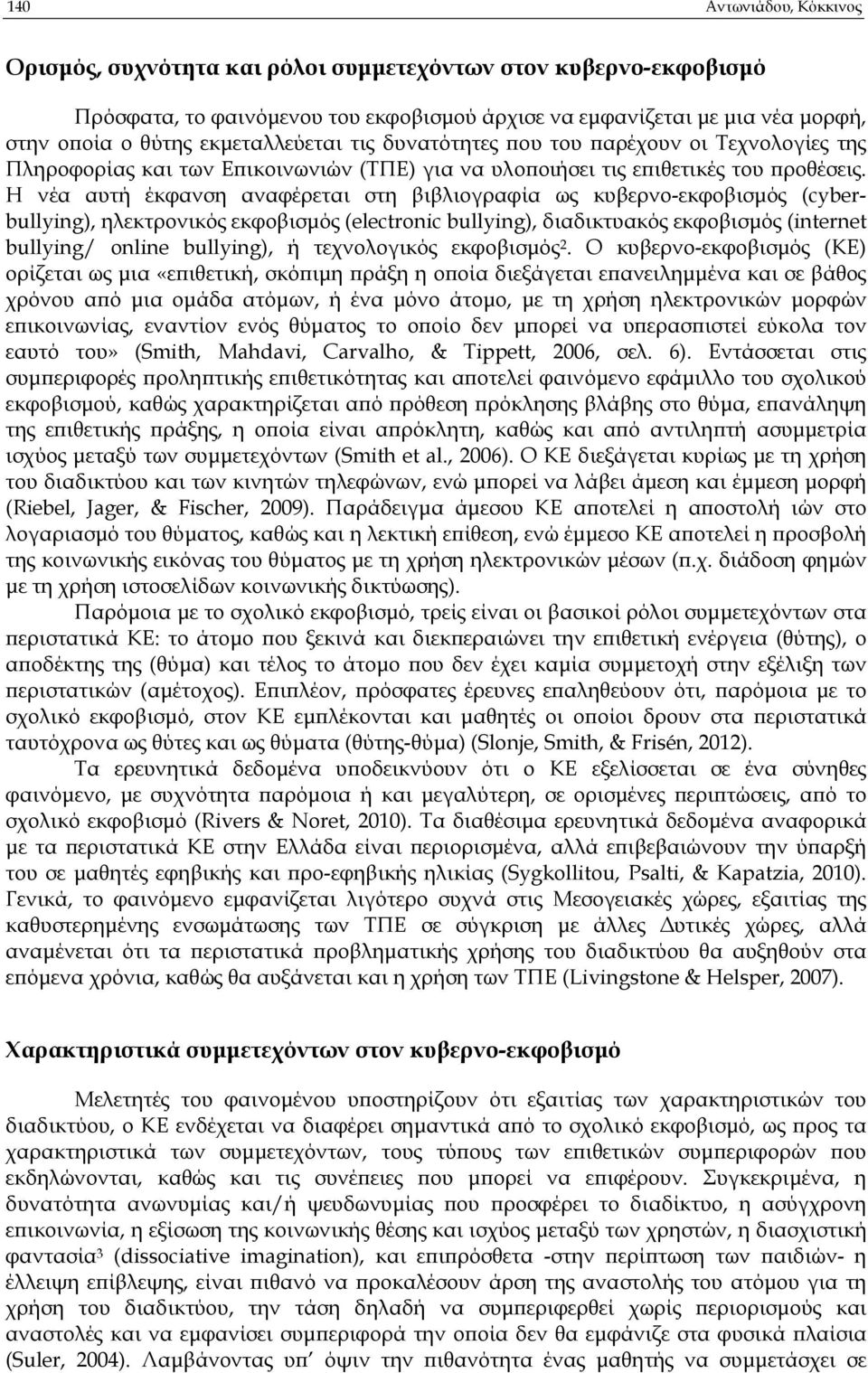 Η νέα αυτή έκφανση αναφέρεται στη βιβλιογραφία ως κυβερνο-εκφοβισµός (cyberbullying), ηλεκτρονικός εκφοβισµός (electronic bullying), διαδικτυακός εκφοβισµός (internet bullying/ online bullying), ή