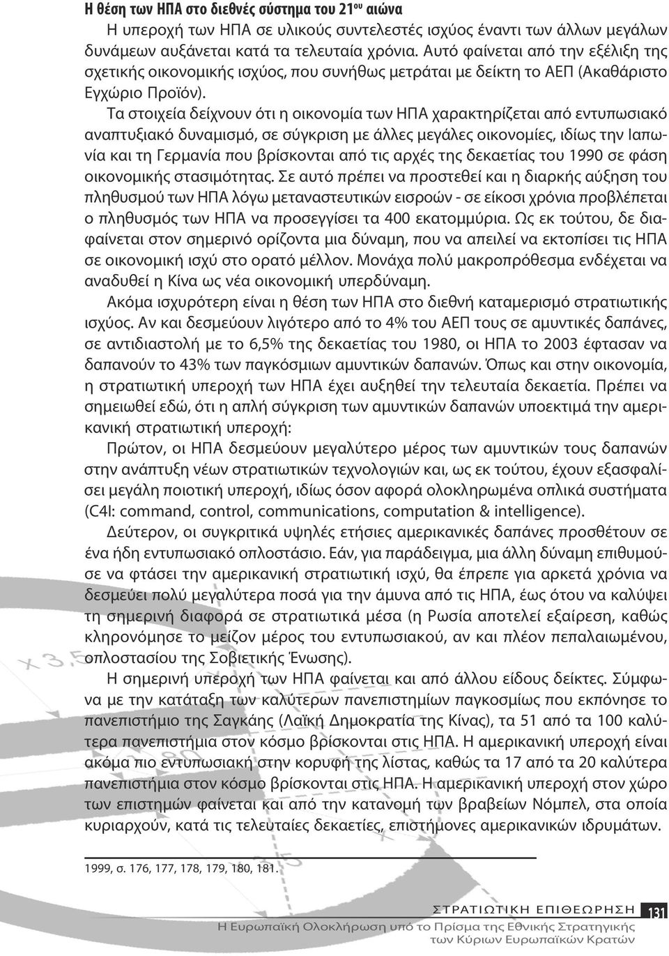 Τα στοιχεία δείχνουν ότι η οικονομία των ΗΠΑ χαρακτηρίζεται από εντυπωσιακό αναπτυξιακό δυναμισμό, σε σύγκριση με άλλες μεγάλες οικονομίες, ιδίως την Ιαπωνία και τη Γερμανία που βρίσκονται από τις