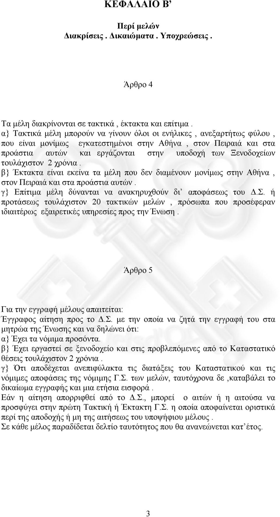 τουλάχιστον 2 χρόνια. β} Έκτακτα είναι εκείνα τα µέλη που δεν διαµένουν µονίµως στην Αθήνα, στον Πειραιά και στα προάστια αυτών. γ} Επίτιµα µέλη δύνανται να ανακηρυχθούν δι αποφάσεως του.σ. ή προτάσεως τουλάχιστον 20 τακτικών µελών, πρόσωπα που προσέφεραν ιδιαιτέρως εξαιρετικές υπηρεσίες προς την Ένωση.