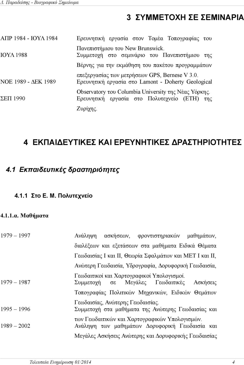 Ερευνητική εργασία στο Lamont - Doherty Geological Observatory του Columbia University της Νέας Υόρκης. Ερευνητική εργασία στο Πολυτεχνείο (ΕΤΗ) της Ζυρίχης.