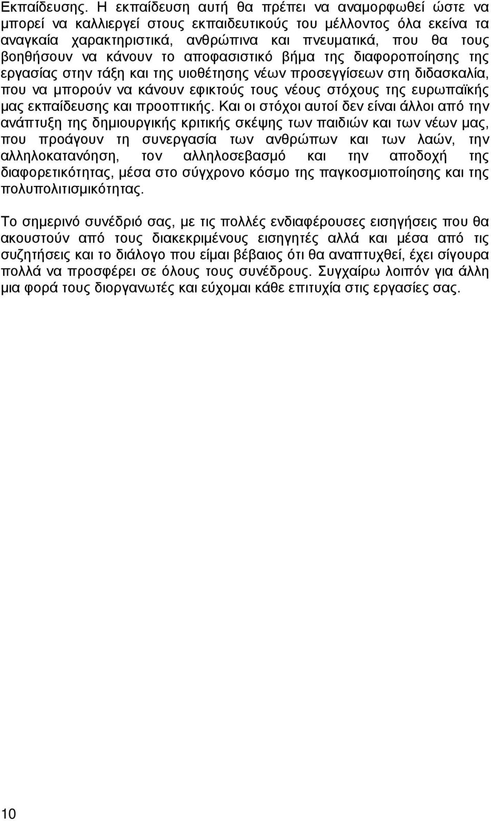 κάνουν το αποφασιστικό βήμα της διαφοροποίησης της εργασίας στην τάξη και της υιοθέτησης νέων προσεγγίσεων στη διδασκαλία, που να μπορούν να κάνουν εφικτούς τους νέους στόχους της ευρωπαϊκής μας