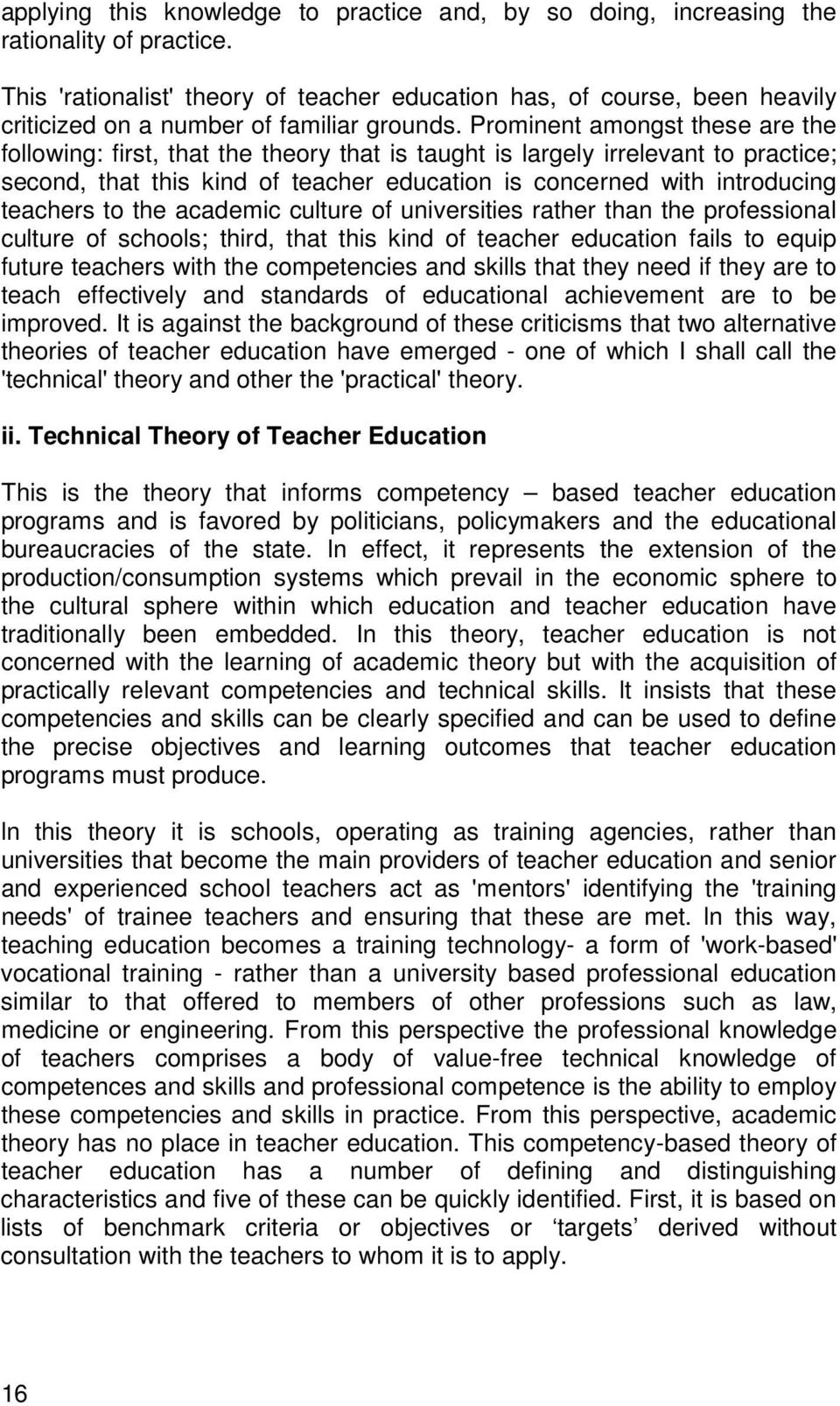 Prominent amongst these are the following: first, that the theory that is taught is largely irrelevant to practice; second, that this kind of teacher education is concerned with introducing teachers