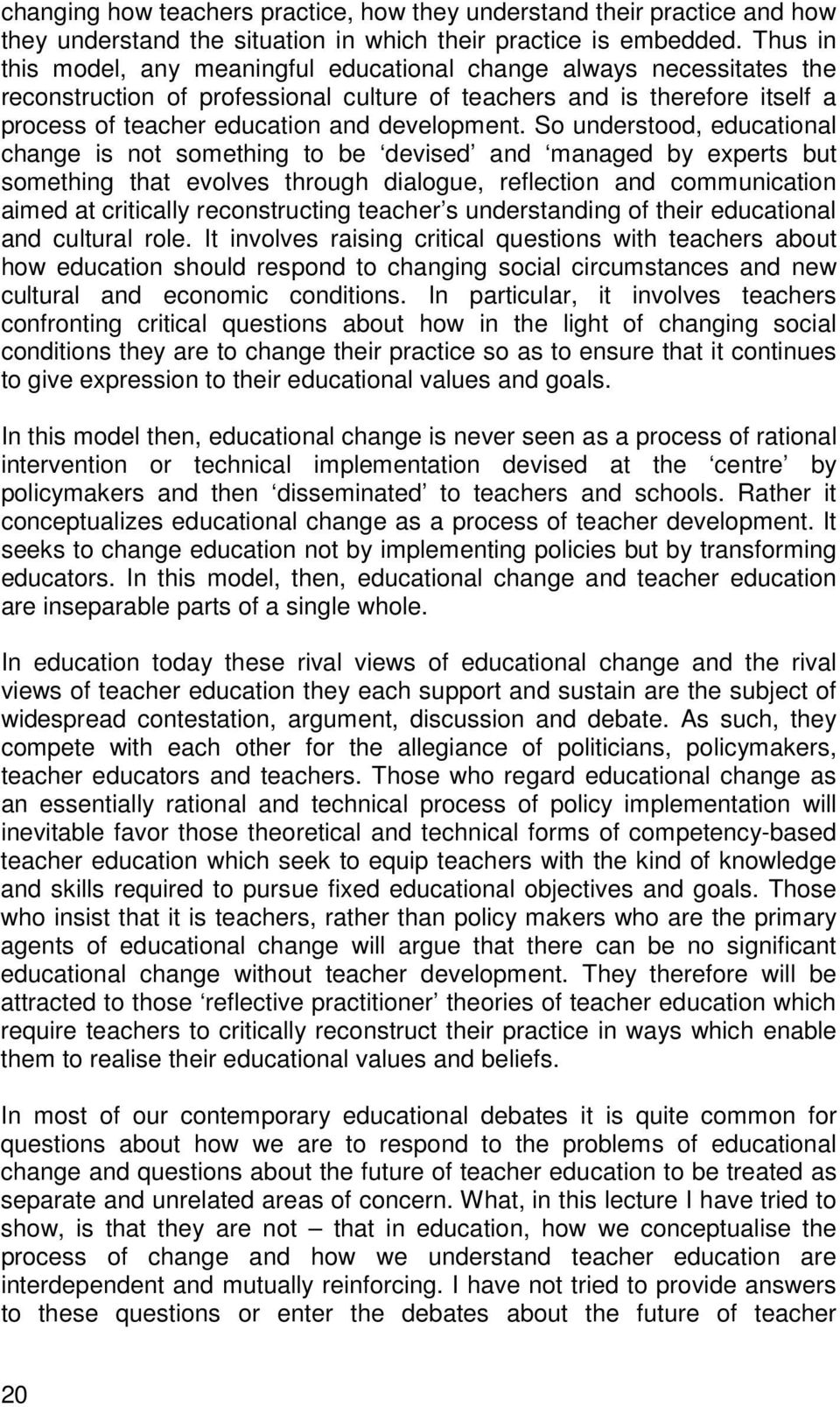 So understood, educational change is not something to be devised and managed by experts but something that evolves through dialogue, reflection and communication aimed at critically reconstructing