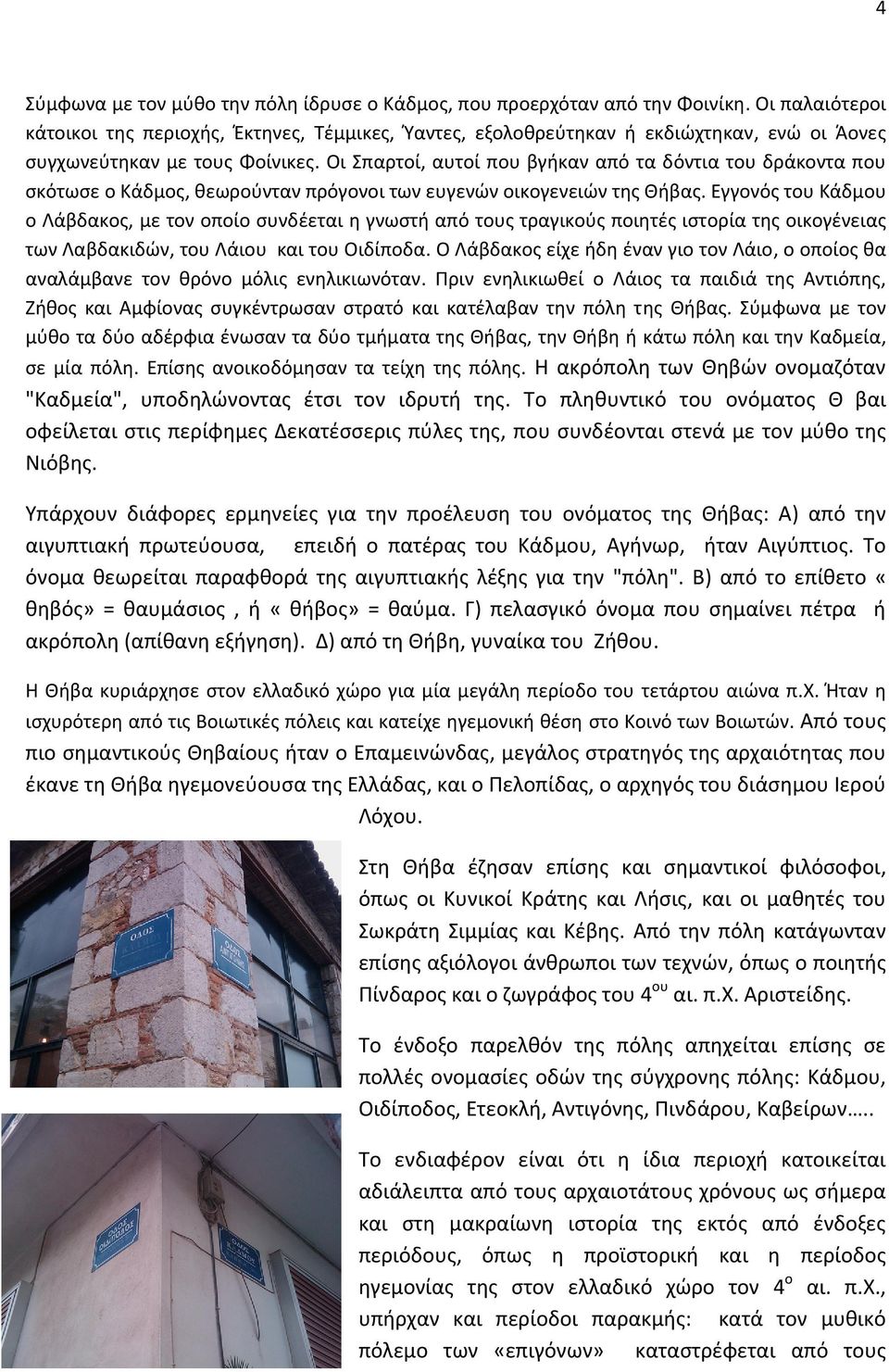 Οι Σπαρτοί, αυτοί που βγήκαν από τα δόντια του δράκοντα που σκότωσε ο Κάδμος, θεωρούνταν πρόγονοι των ευγενών οικογενειών της Θήβας.