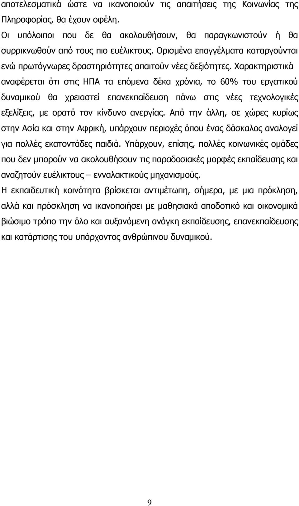 Χαρακτηριστικά αναφέρεται ότι στις ΗΠΑ τα επόμενα δέκα χρόνια, το 60% του εργατικού δυναμικού θα χρειαστεί επανεκπαίδευση πάνω στις νέες τεχνολογικές εξελίξεις, με ορατό τον κίνδυνο ανεργίας.