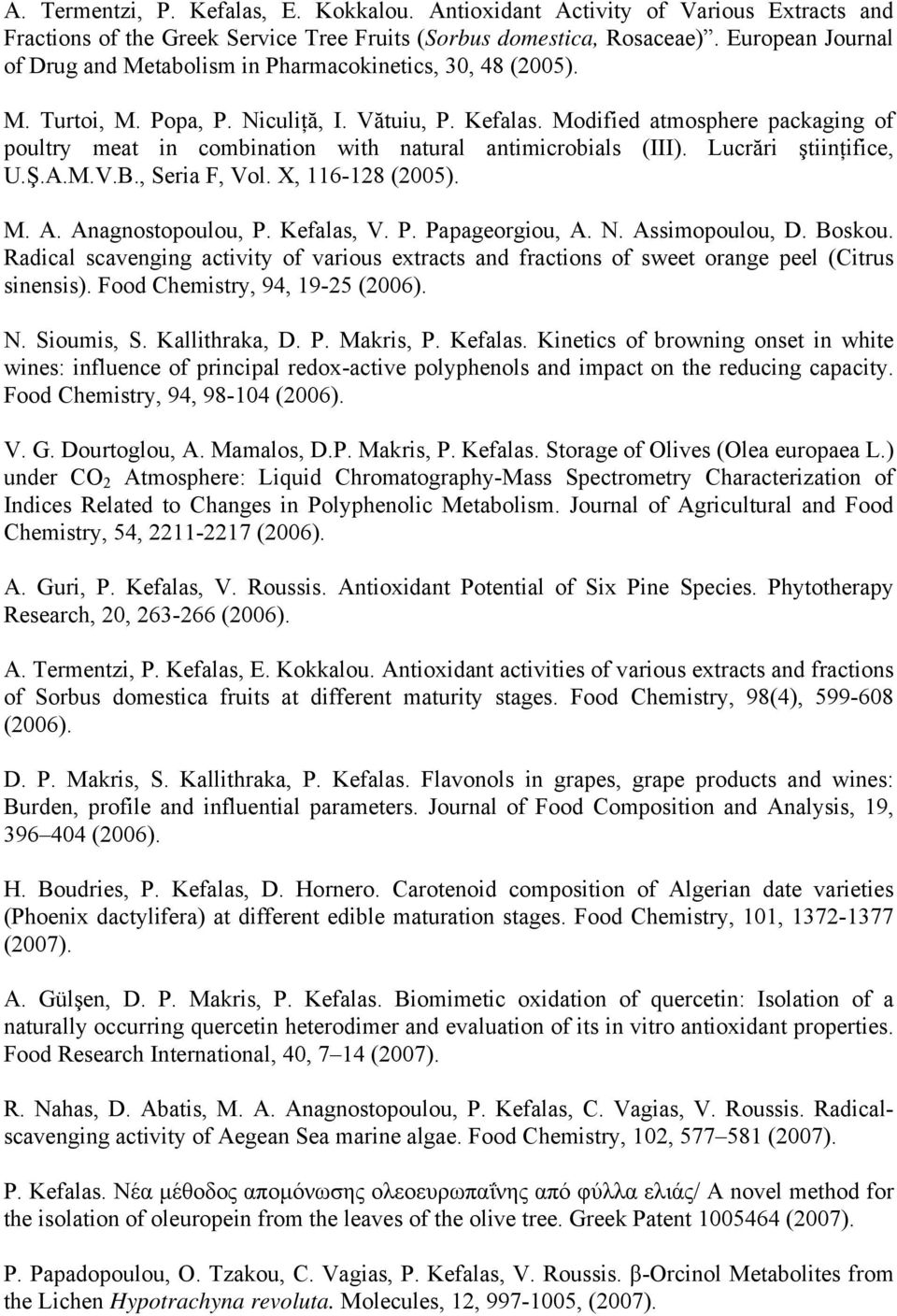 Modified atmosphere packaging of poultry meat in combination with natural antimicrobials (III). Lucrări ştiinţifice, U.Ş.A.M.V.B., Seria F, Vol. X, 116-128 (2005). M. A. Anagnostopoulou, P.