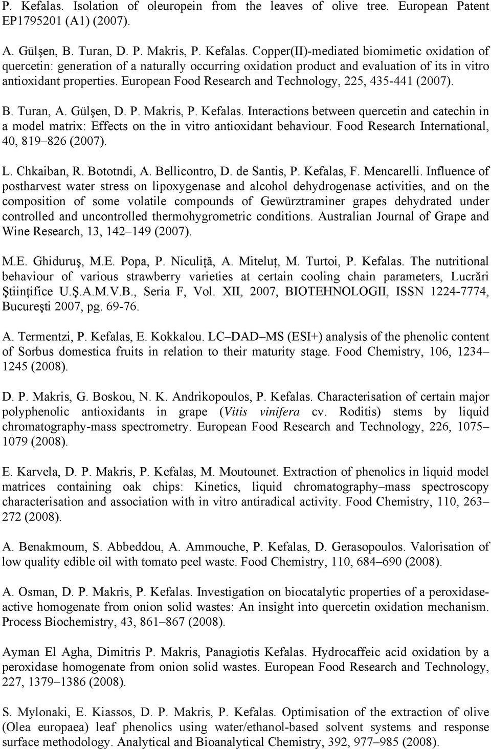 Interactions between quercetin and catechin in a model matrix: Effects on the in vitro antioxidant behaviour. Food Research International, 40, 819 826 (2007). L. Chkaiban, R. Bototndi, A.