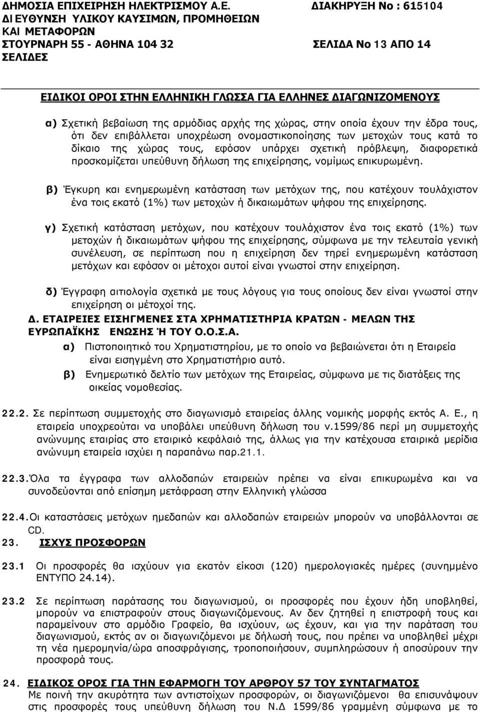 Σχετική βεβαίωση της αρμόδιας αρχής της χώρας, στην οποία έχουν την έδρα τους, ότι δεν επιβάλλεται υποχρέωση ονομαστικοποίησης των μετοχών τους κατά το δίκαιο της χώρας τους, εφόσον υπάρχει σχετική