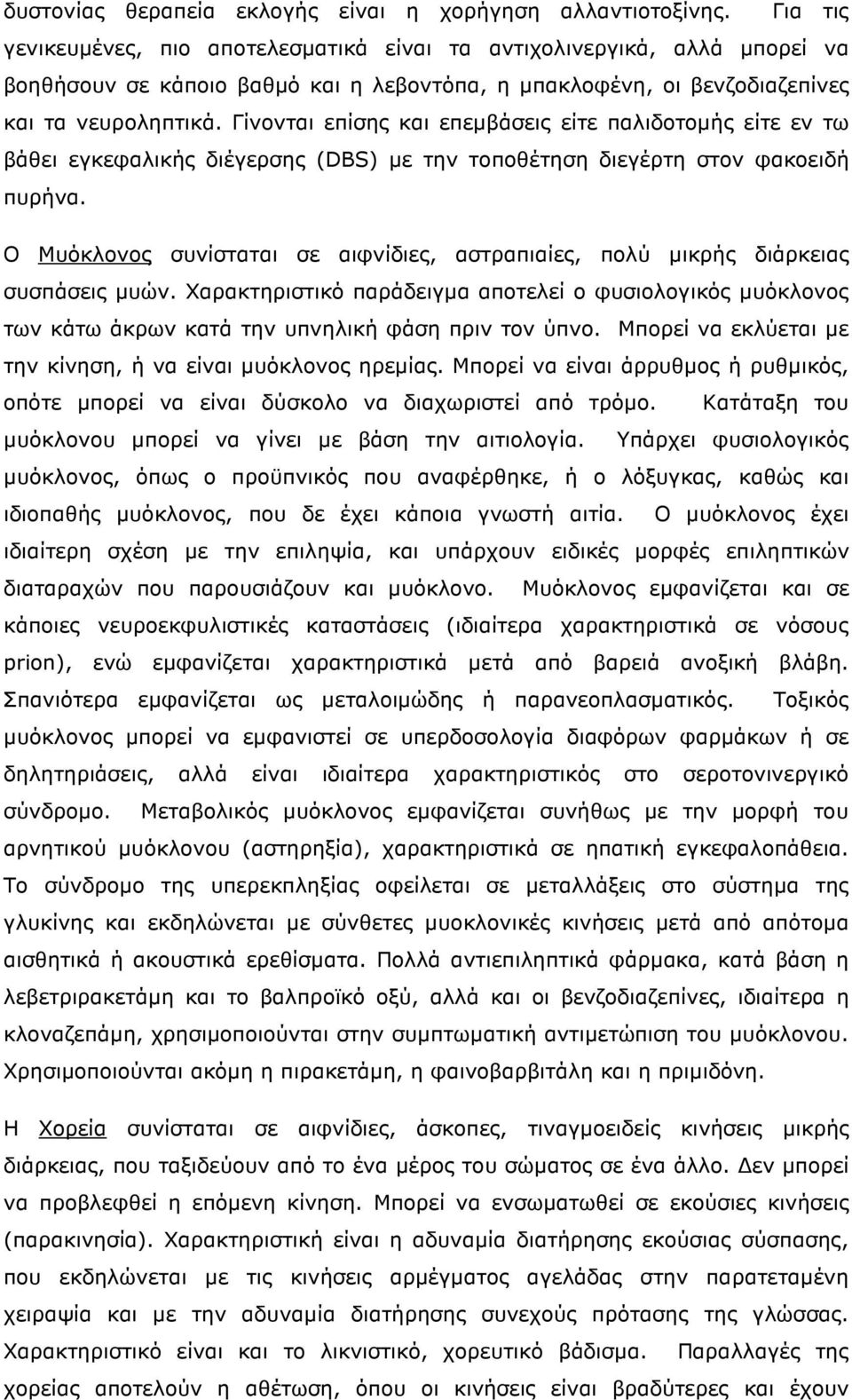 Γίνονται επίσης και επεµβάσεις είτε παλιδοτοµής είτε εν τω βάθει εγκεφαλικής διέγερσης (DBS) µε την τοποθέτηση διεγέρτη στον φακοειδή πυρήνα.