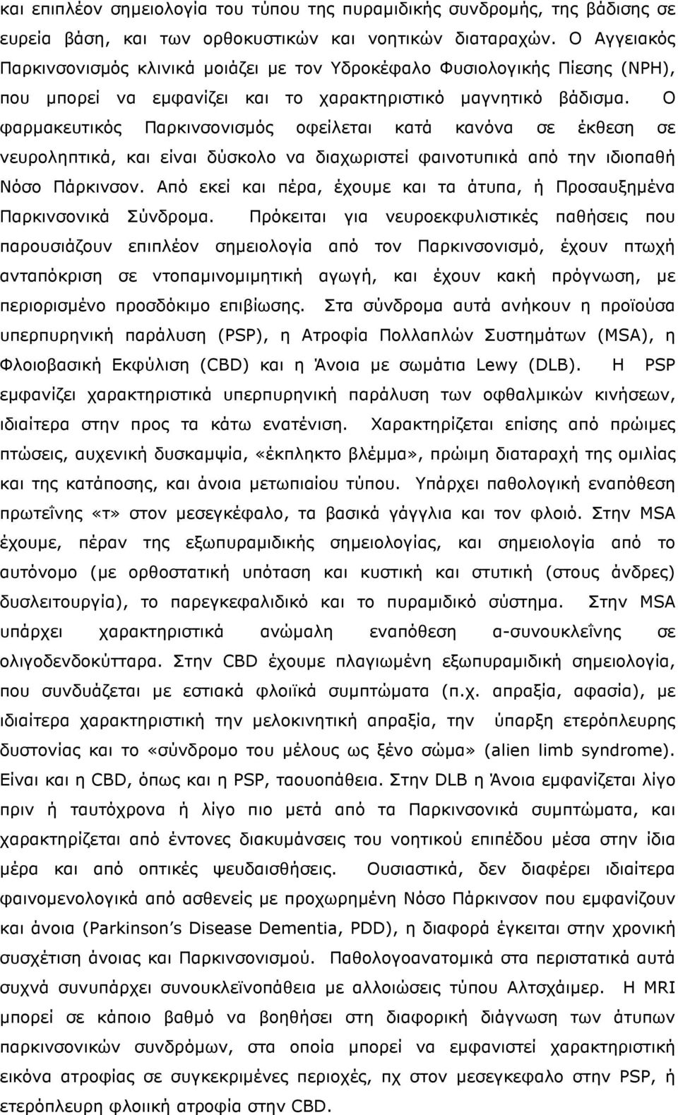 Ο φαρµακευτικός Παρκινσονισµός οφείλεται κατά κανόνα σε έκθεση σε νευροληπτικά, και είναι δύσκολο να διαχωριστεί φαινοτυπικά από την ιδιοπαθή Νόσο Πάρκινσον.