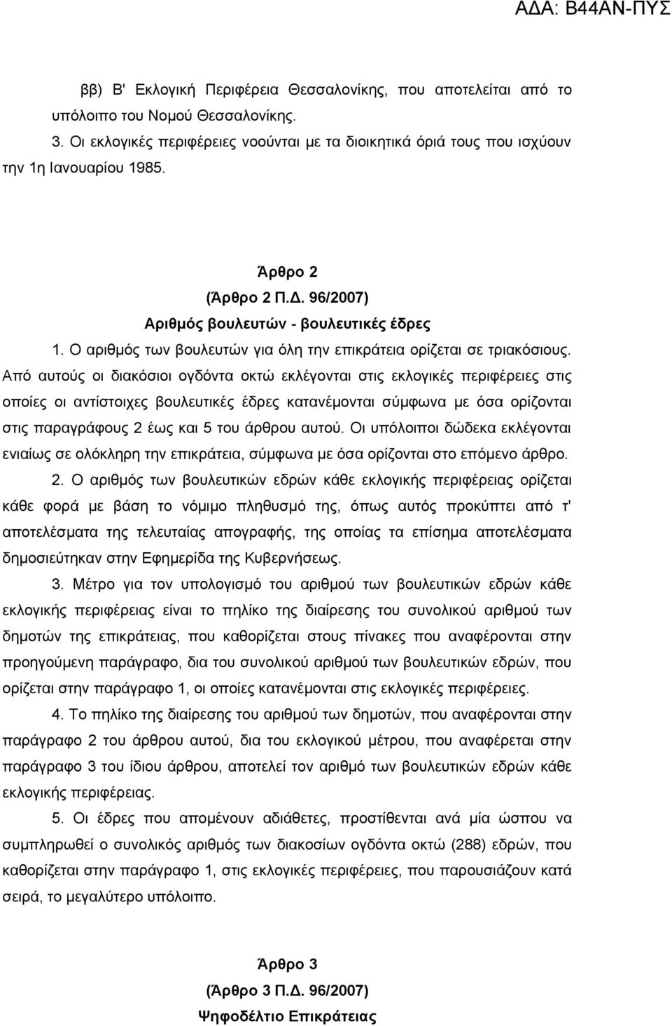 Από αυτούς οι διακόσιοι ογδόντα οκτώ εκλέγονται στις εκλογικές περιφέρειες στις οποίες οι αντίστοιχες βουλευτικές έδρες κατανέμονται σύμφωνα με όσα ορίζονται στις παραγράφους 2 έως και 5 του άρθρου