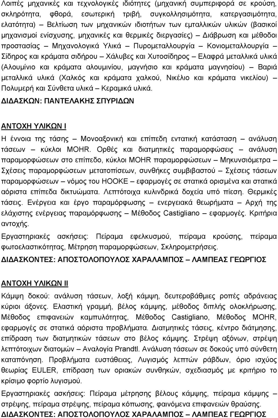 Χάλυβες και Χυτοσίδηρος Ελαφρά μεταλλικά υλικά (Αλουμίνιο και κράματα αλουμινίου, μαγνήσιο και κράματα μαγνησίου) Βαριά μεταλλικά υλικά (Χαλκός και κράματα χαλκού, Νικέλιο και κράματα νικελίου)