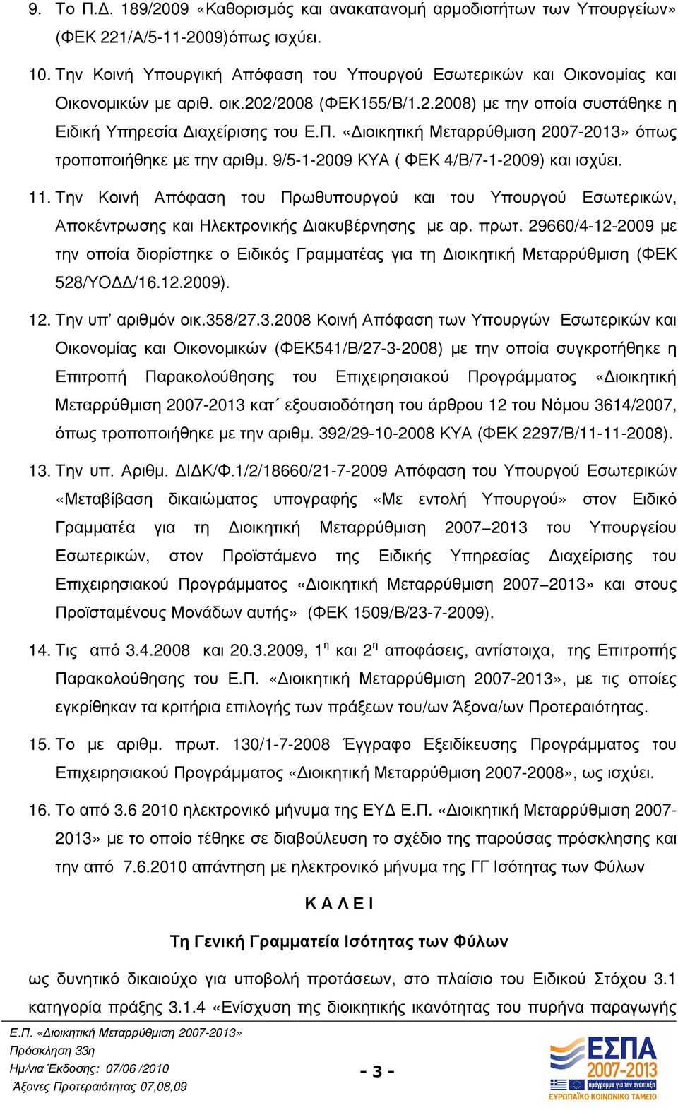 9/5-1-2009 ΚΥΑ ( ΦΕΚ 4/Β/7-1-2009) και ισχύει. 11. Την Κοινή Απόφαση του Πρωθυπουργού και του Υπουργού Εσωτερικών, Αποκέντρωσης και Ηλεκτρονικής ιακυβέρνησης µε αρ. πρωτ.