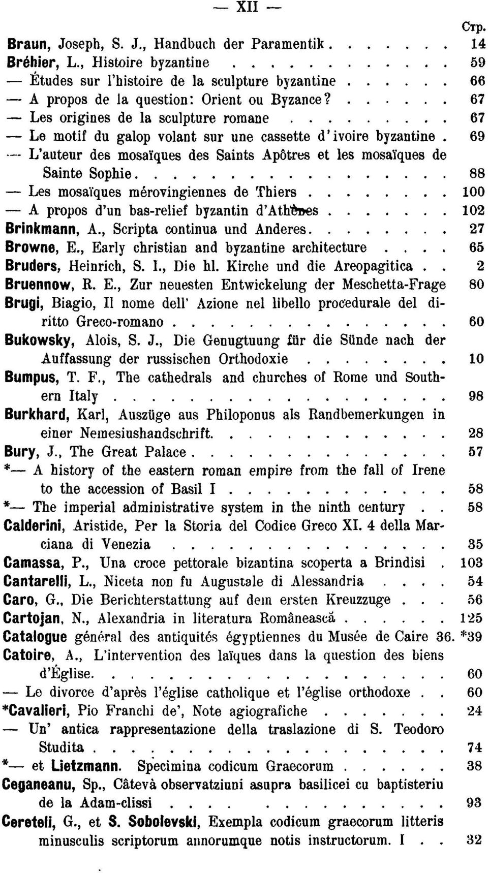 69 L'auteur des mosaïques des Saints Apôtres et les mosaïques de Sainte Sophie 88 Les mosaïques mérovingiennes de Thiers 100 A propos d'un bas-relief byzantin d'atbèaes 102 Brinkmann, Α.