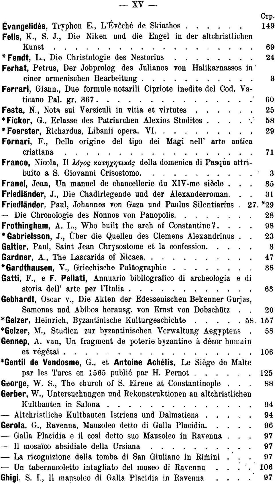 Vaticano Pal. gr. 367 60 Festa, N., Nota sui Versiculi in vitia et virtutes 25 *Ficker, G., Erlasse des Patriarchen Alexios Studites.... ν 58 *Foerster, Richardus, Libanii opera. VI 29 Fornari, F.