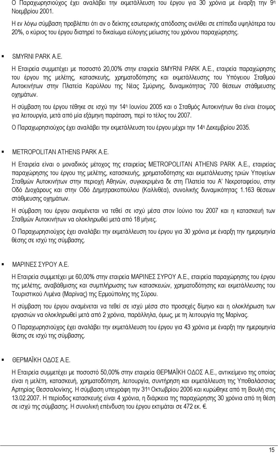 Η Εταιρεία συµµετέχει µε ποσοστό 20,00% στην εταιρεία SMYRNI PARK Α.Ε., εταιρεία παραχώρησης του έργου της µελέτης, κατασκευής, χρηµατοδότησης και εκµετάλλευσης του Υπόγειου Σταθµού Αυτοκινήτων στην