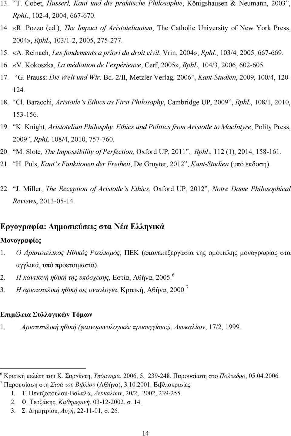 Reinach, Les fondements a priori du droit civil, Vrin, 2004», RphL, 103/4, 2005, 667-669. 16. «V. Kokoszka, La médiation de l expérience, Cerf, 2005», RphL, 104/3, 2006, 602-605. 17. G.