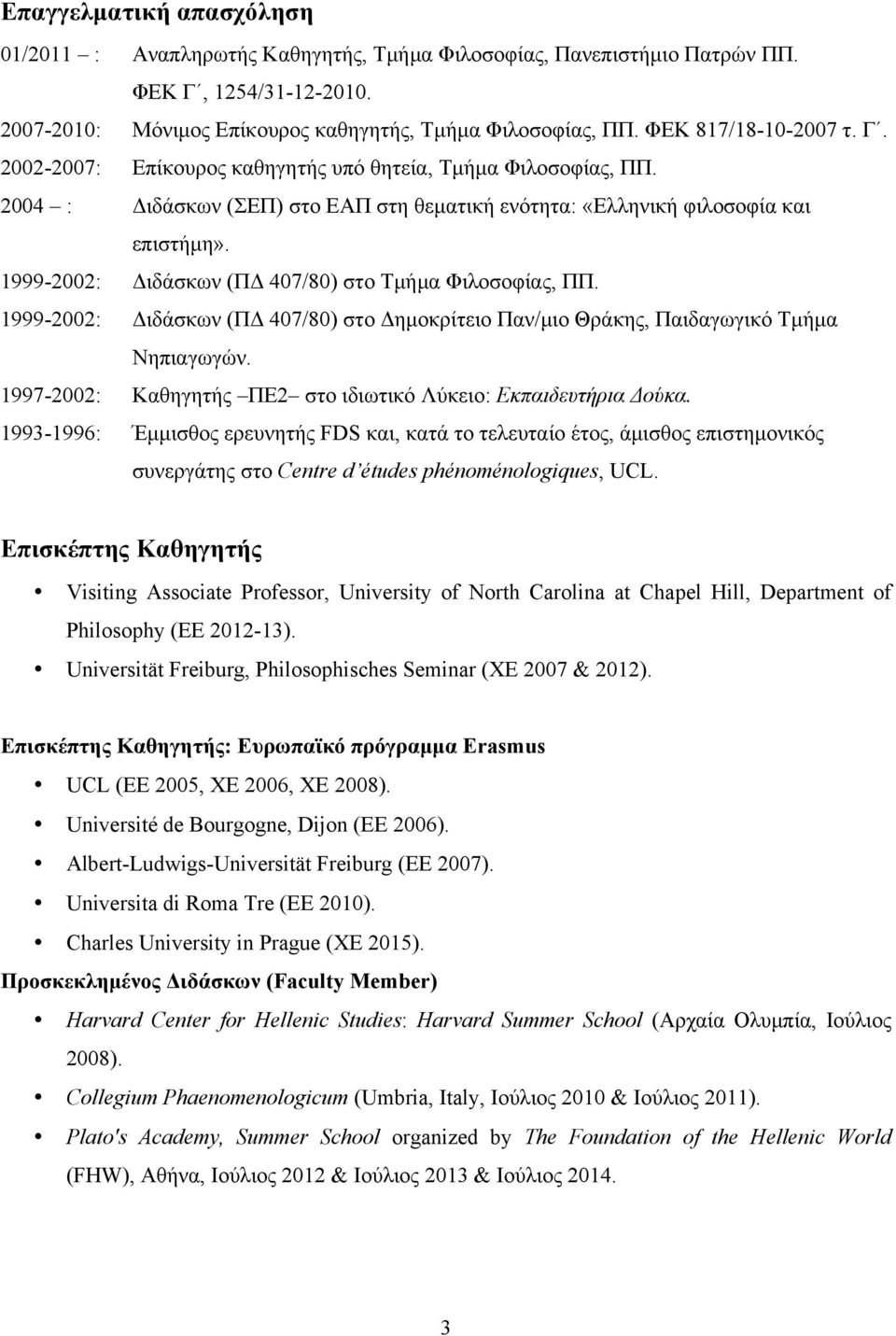 1999-2002: Διδάσκων (ΠΔ 407/80) στο Τµήµα Φιλοσοφίας, ΠΠ. 1999-2002: Διδάσκων (ΠΔ 407/80) στο Δηµοκρίτειο Παν/µιο Θράκης, Παιδαγωγικό Τµήµα Νηπιαγωγών.