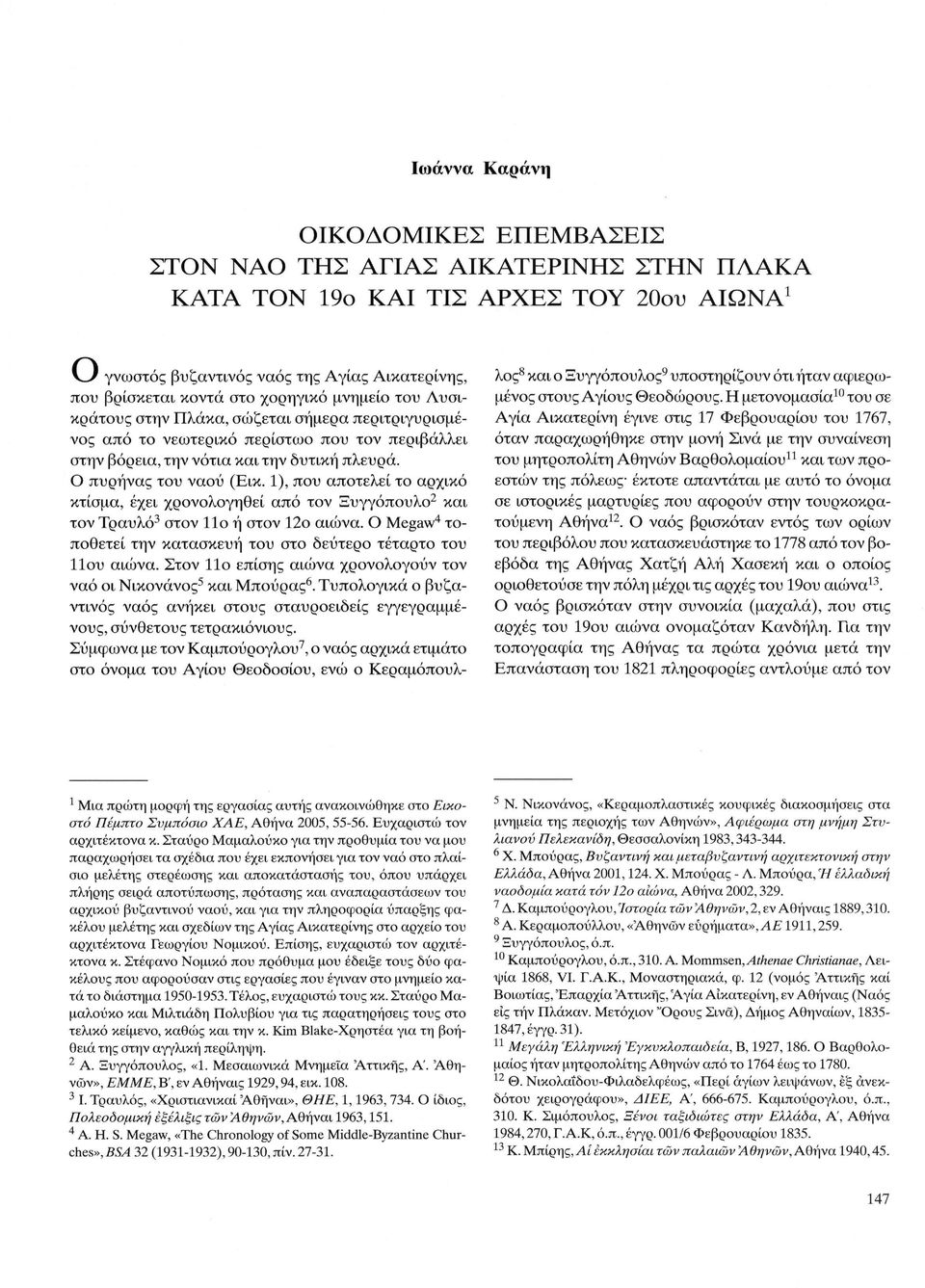 1), που αποτελεί το αρχικό κτίσμα, έχει χρονολογηθεί από τον Ξυγγόπουλο 2 και τον Τραυλό 3 στον 11ο ή στον 12ο αιώνα. Ο Megaw 4 τοποθετεί την κατασκευή του στο δεύτερο τέταρτο του 11ου αιώνα.