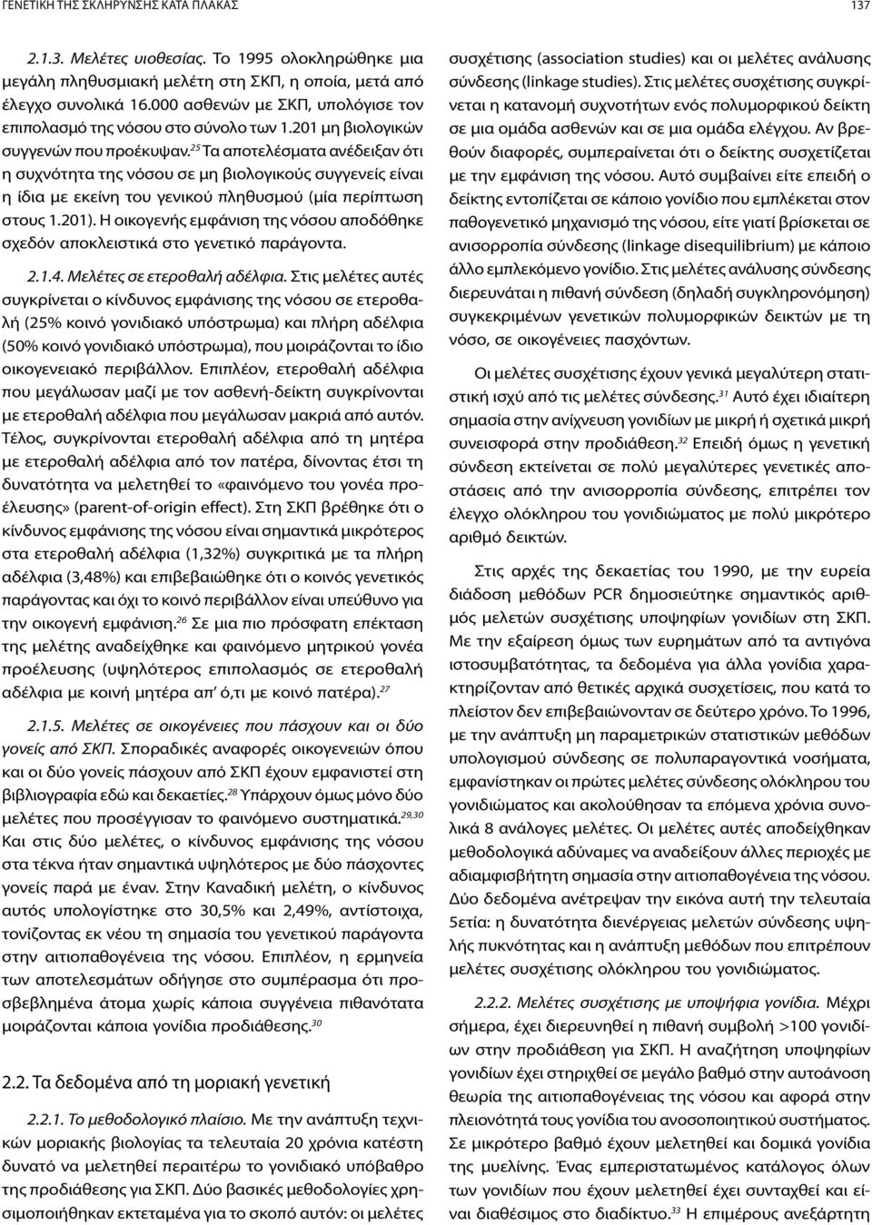 25 Τα αποτελέσματα ανέδειξαν ότι η συχνότητα της νόσου σε μη βιολογικούς συγγενείς είναι η ίδια με εκείνη του γενικού πληθυσμού (μία περίπτωση στους 1.201).