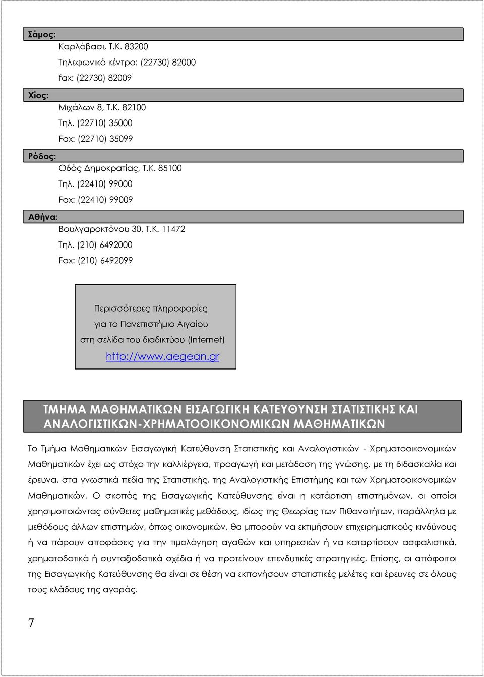 (210) 6492000 Fax: (210) 6492099 Περισσότερες πληροφορίες για το Πανεπιστήμιο Αιγαίου στη σελίδα του διαδικτύου (Internet) http://www.aegean.