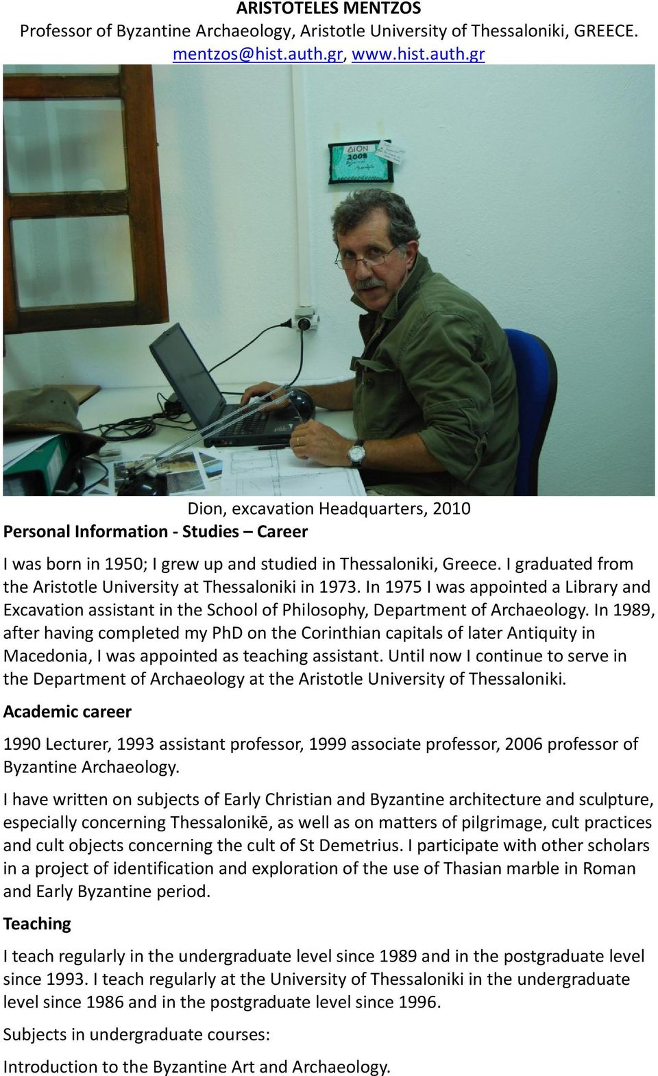 I graduated from the Aristotle University at Thessaloniki in 1973. In 1975 I was appointed a Library and Excavation assistant in the School of Philosophy, Department of Archaeology.