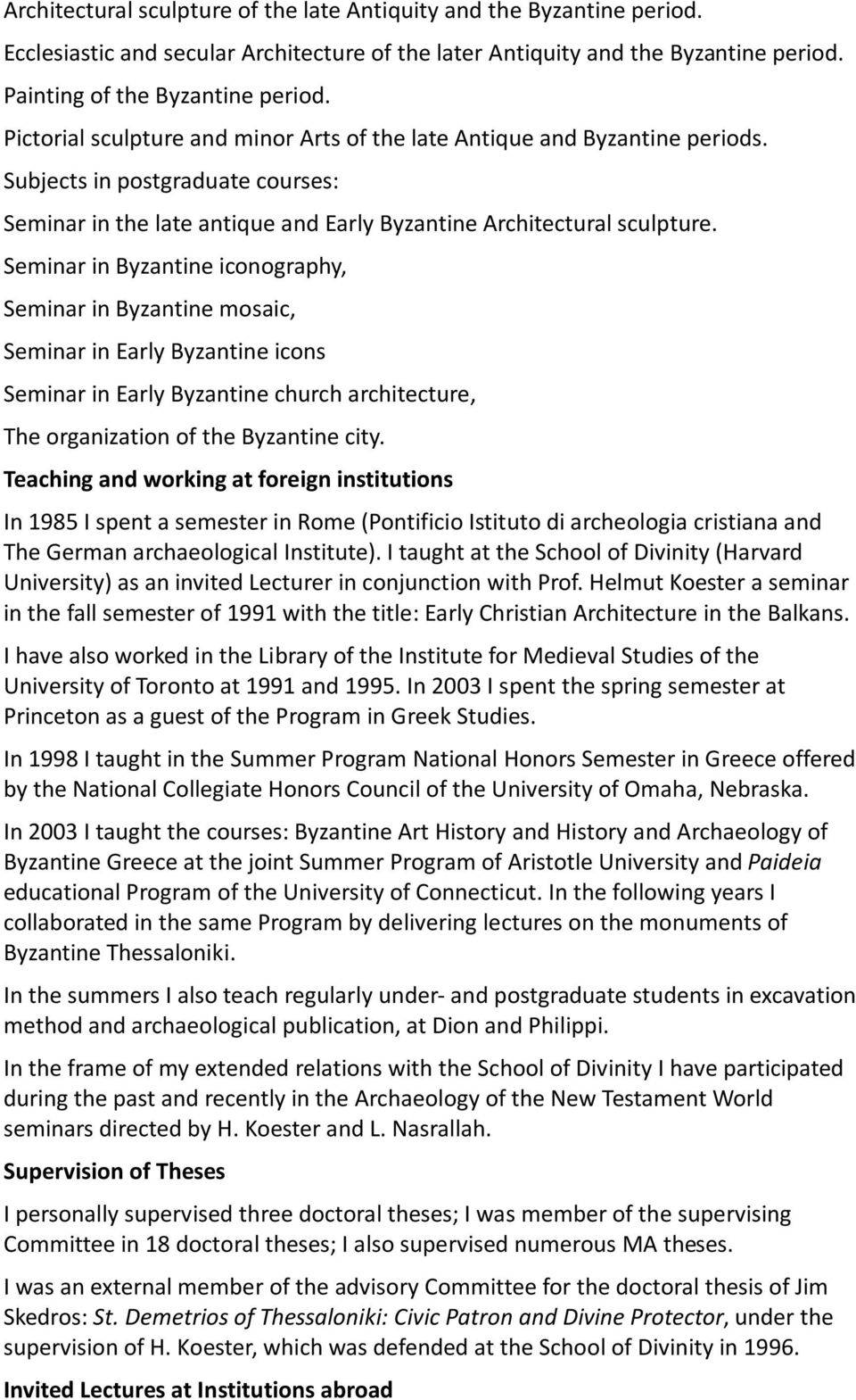 Seminar in Byzantine iconography, Seminar in Byzantine mosaic, Seminar in Early Byzantine icons Seminar in Early Byzantine church architecture, The organization of the Byzantine city.