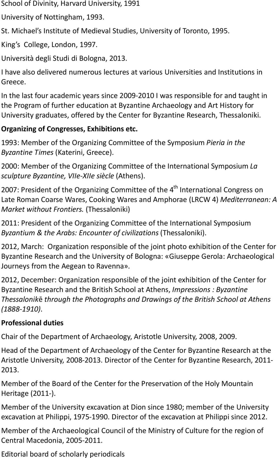 In the last four academic years since 2009-2010 I was responsible for and taught in the Program of further education at Byzantine Archaeology and Art History for University graduates, offered by the