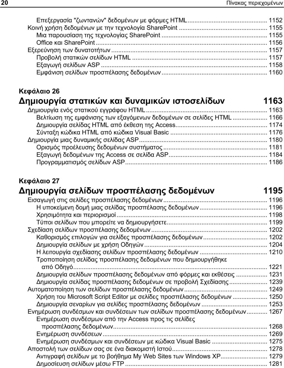 .. 1160 Κεφάλαιο 26 Δημιουργία στατικών και δυναμικών ιστοσελίδων 1163 Δημιουργία ενός στατικού εγγράφου HTML... 1163 Βελτίωση της εμφάνισης των εξαγόμενων δεδομένων σε σελίδες HTML.