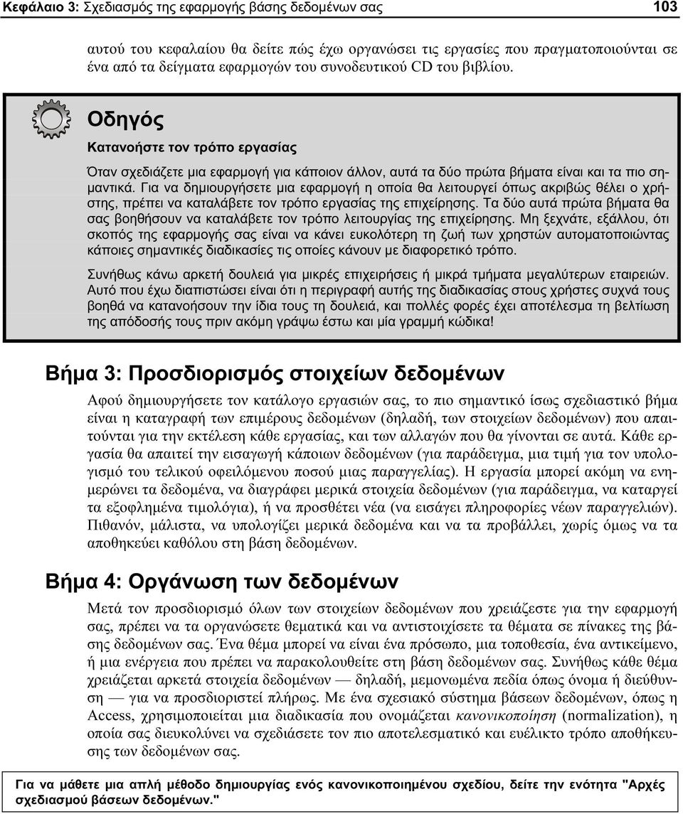 Για να δημιουργήσετε μια εφαρμογή η οποία θα λειτουργεί όπως ακριβώς θέλει ο χρήστης, πρέπει να καταλάβετε τον τρόπο εργασίας της επιχείρησης.