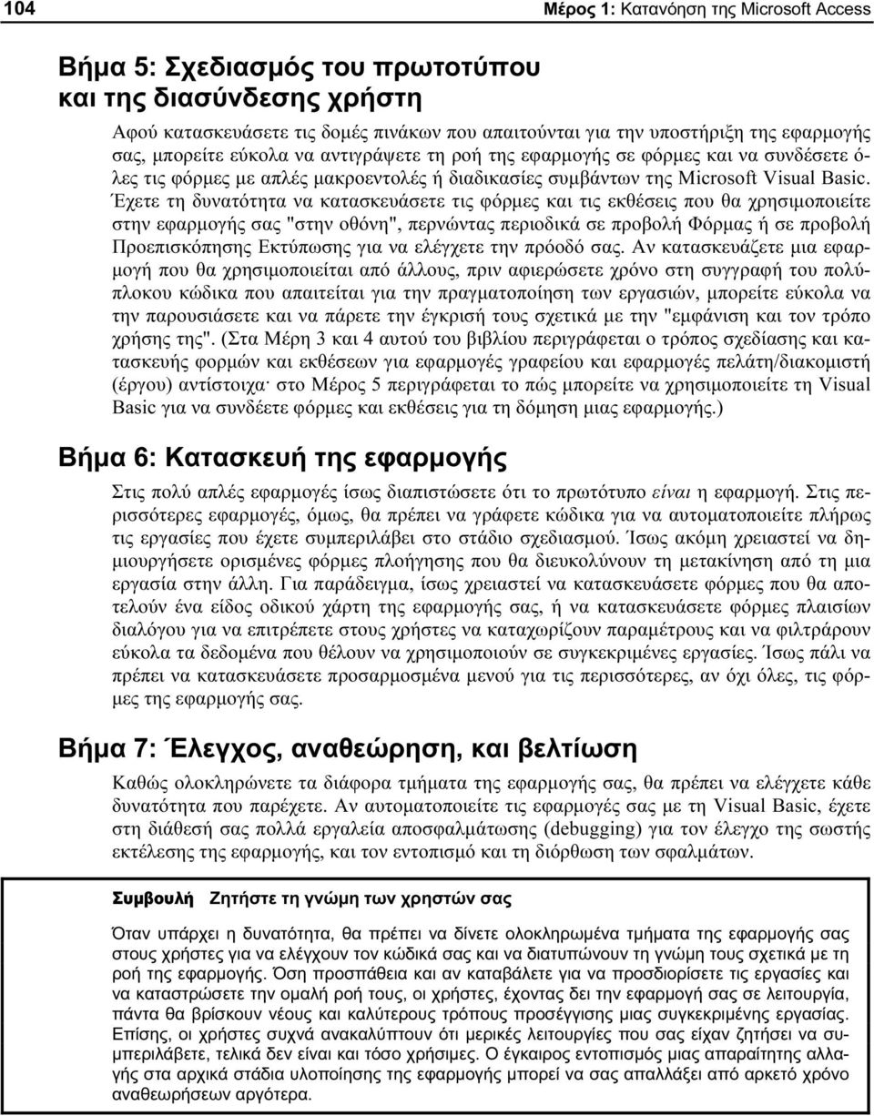 Έχετε τη δυνατότητα να κατασκευάσετε τις φόρμες και τις εκθέσεις που θα χρησιμοποιείτε στην εφαρμογής σας "στην οθόνη", περνώντας περιοδικά σε προβολή Φόρμας ή σε προβολή Προεπισκόπησης Εκτύπωσης για