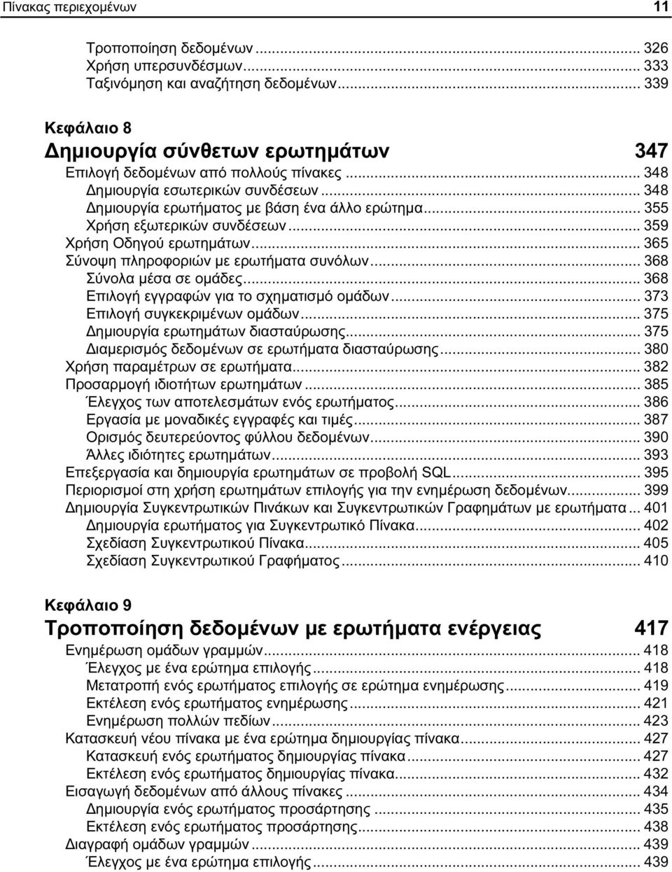 .. 355 Χρήση εξωτερικών συνδέσεων... 359 Χρήση Οδηγού ερωτημάτων... 365 Σύνοψη πληροφοριών με ερωτήματα συνόλων... 368 Σύνολα μέσα σε ομάδες... 368 Επιλογή εγγραφών για το σχηματισμό ομάδων.