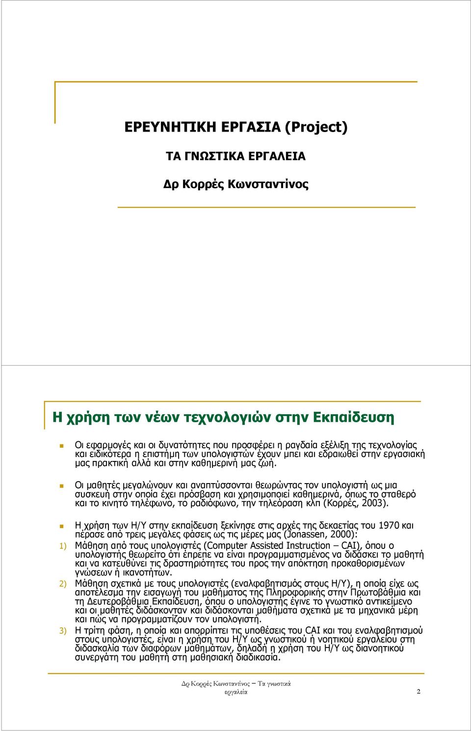 Οι µαθητές µεγαλώνουν και αναπτύσσονται θεωρώντας τον υπολογιστή ως µια συσκευή στην οποία έχει πρόσβαση και χρησιµοποιεί καθηµερινά, όπως το σταθερό και το κινητό τηλέφωνο, το ραδιόφωνο, την