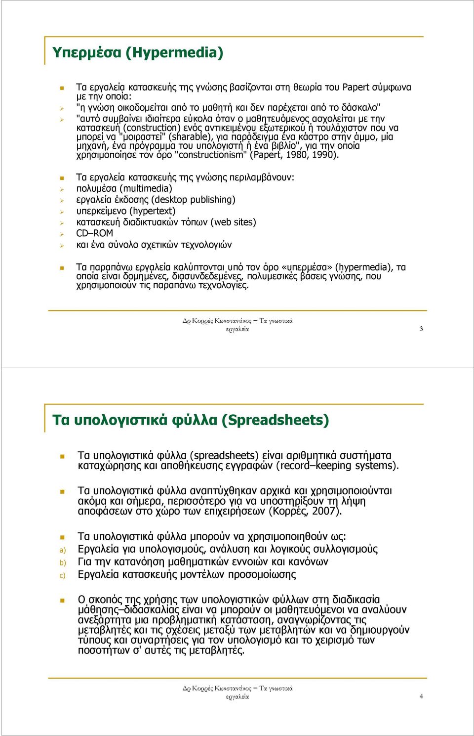 µηχανή, ένα πρόγραµµα του υπολογιστή ή ένα βιβλίο", για την οποία χρησιµοποίησε τον όρο "constructionism" (Papert, 1980, 1990).