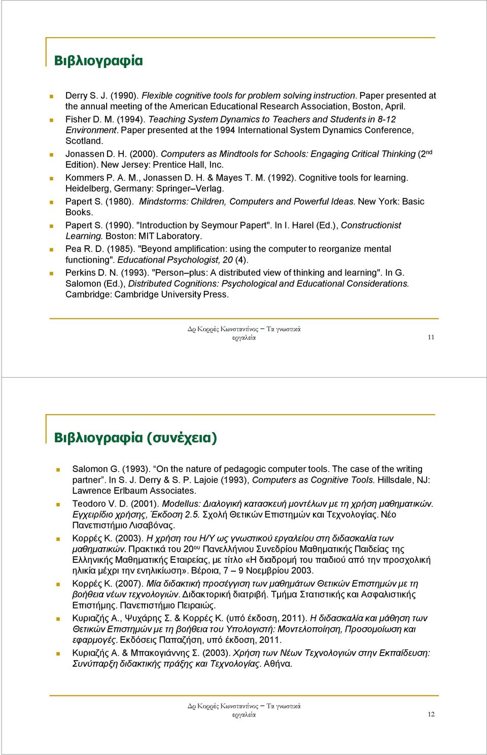 Computers as Mindtools for Schools: Engaging Critical Thinking (2 nd Edition). New Jersey: Prentice Hall, Inc. Kommers P. A. M., Jonassen D. H. & Mayes T. M. (1992). Cognitive tools for learning.