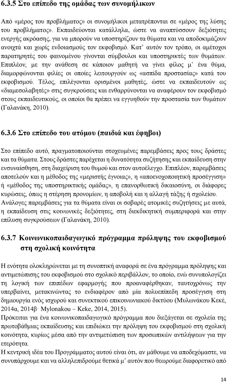 Κατ αυτόν τον τρόπο, οι αμέτοχοι παρατηρητές του φαινομένου γίνονται σύμβουλοι και υποστηρικτές των θυμάτων.