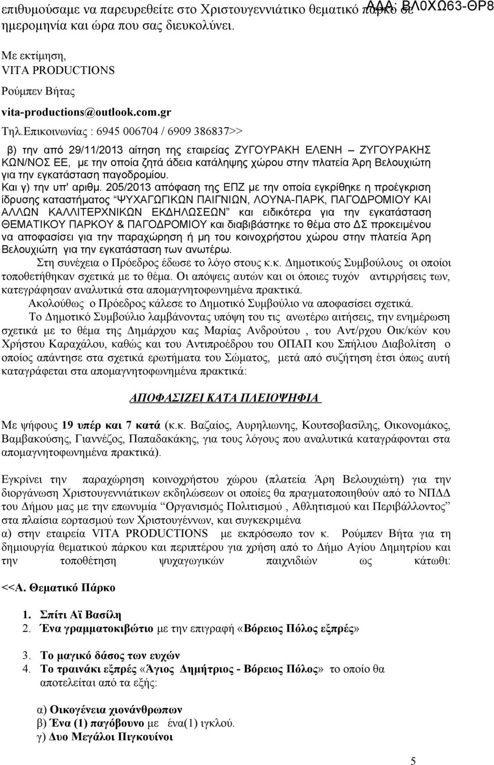 Επικοινωνίας : 6945 006704 / 6909 386837>> β) την από 29/11/2013 αίτηση της εταιρείας ΖΥΓΟΥΡΑΚΗ ΕΛΕΝΗ ΖΥΓΟΥΡΑΚΗΣ ΚΩΝ/ΝΟΣ ΕΕ, με την οποία ζητά άδεια κατάληψης χώρου στην πλατεία Άρη Βελουχιώτη για