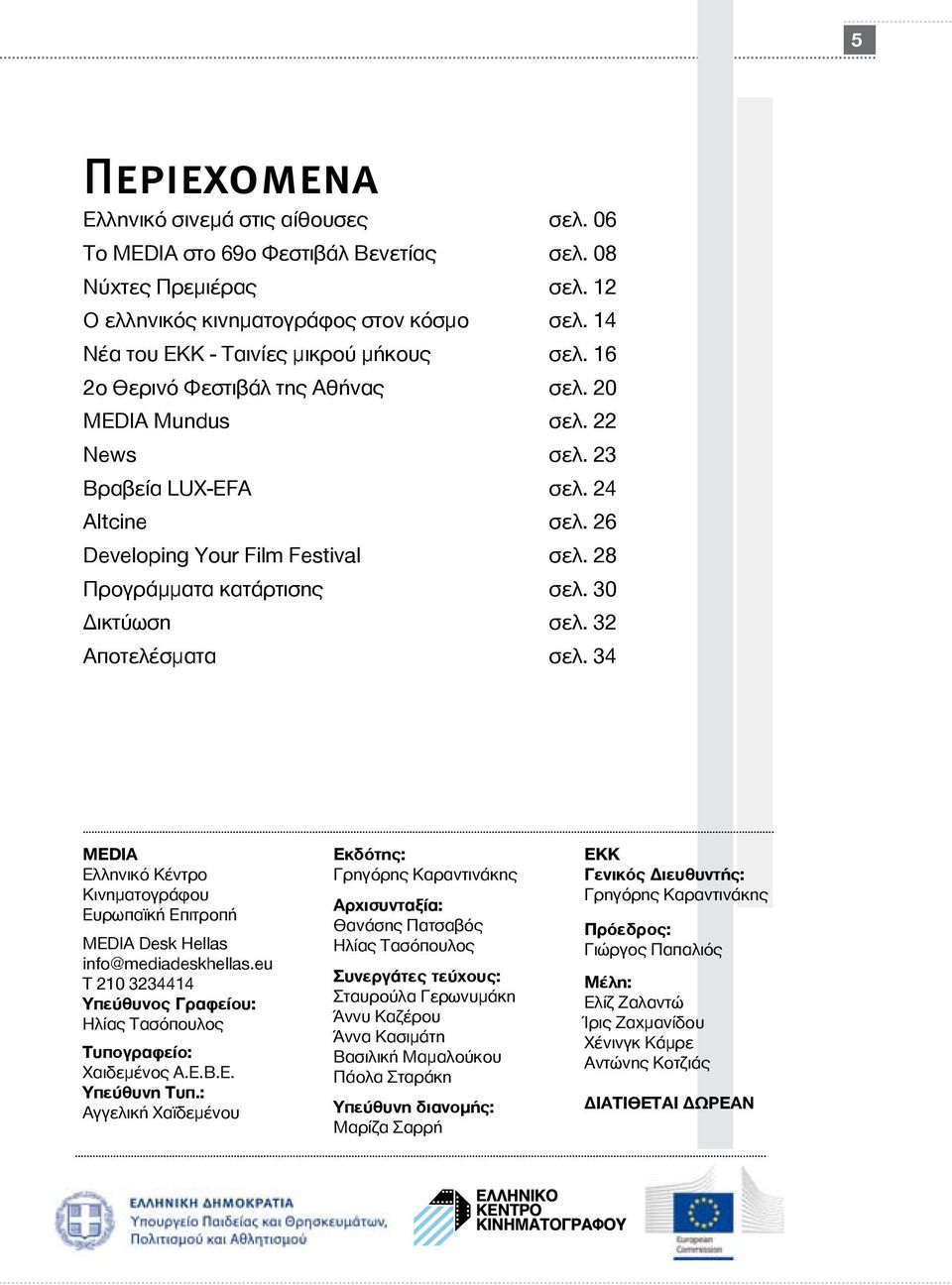 28 Προγράμματα κατάρτισης σελ. 30 Δικτύωση σελ. 32 Αποτελέσματα σελ. 34 MEDIA Ελληνικό Κέντρο Κινηματογράφου Ευρωπαϊκή Επιτροπή MEDIA Desk Hellas info@mediadeskhellas.