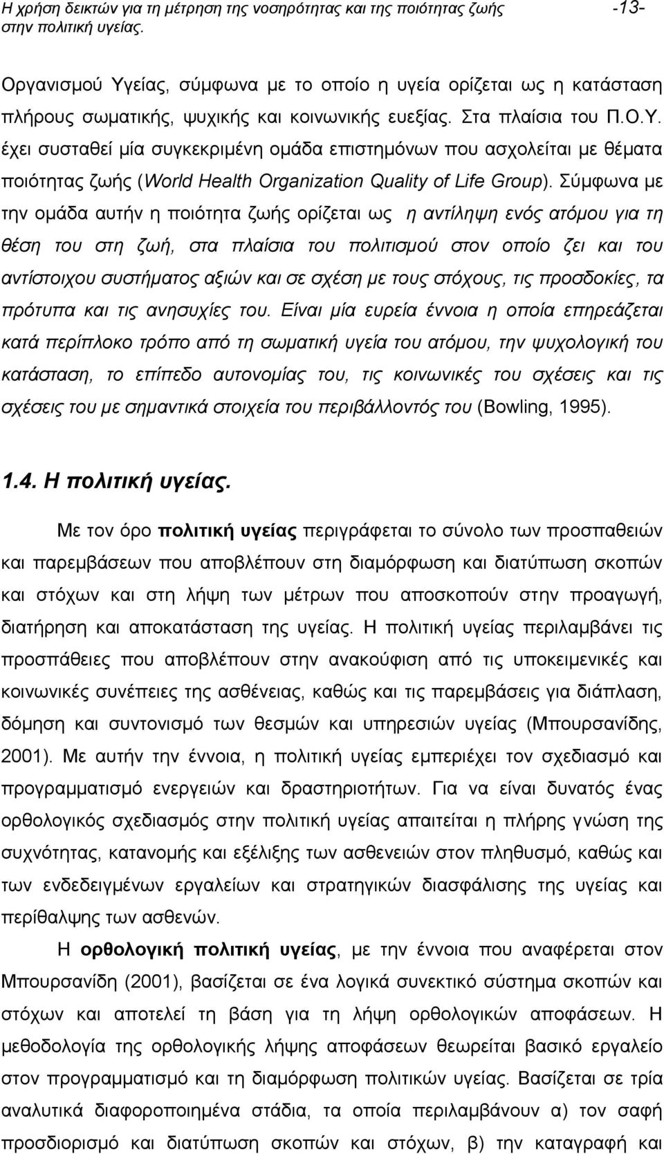 Σύμφωνα με την ομάδα αυτήν η ποιότητα ζωής ορίζεται ως η αντίληψη ενός ατόμου για τη θέση του στη ζωή, στα πλαίσια του πολιτισμού στον οποίο ζει και του αντίστοιχου συστήματος αξιών και σε σχέση με