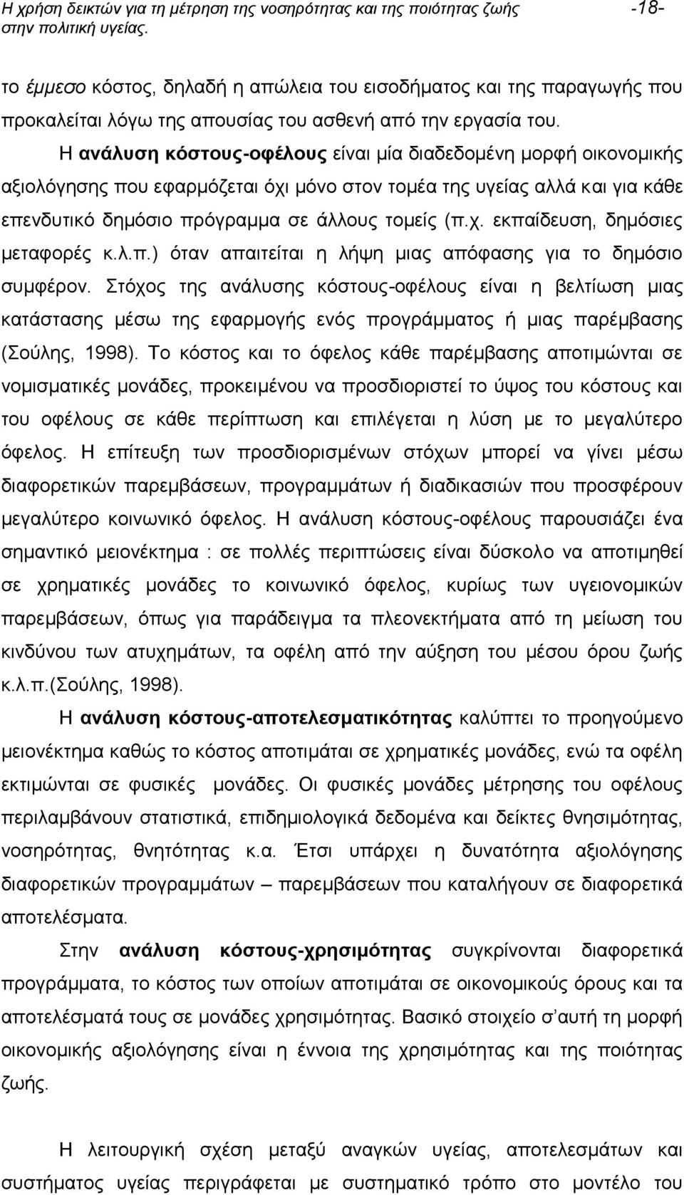 Η ανάλυση κόστους-οφέλους είναι μία διαδεδομένη μορφή οικονομικής αξιολόγησης που εφαρμόζεται όχι μόνο στον τομέα της υγείας αλλά και για κάθε επενδυτικό δημόσιο πρόγραμμα σε άλλους τομείς (π.χ. εκπαίδευση, δημόσιες μεταφορές κ.