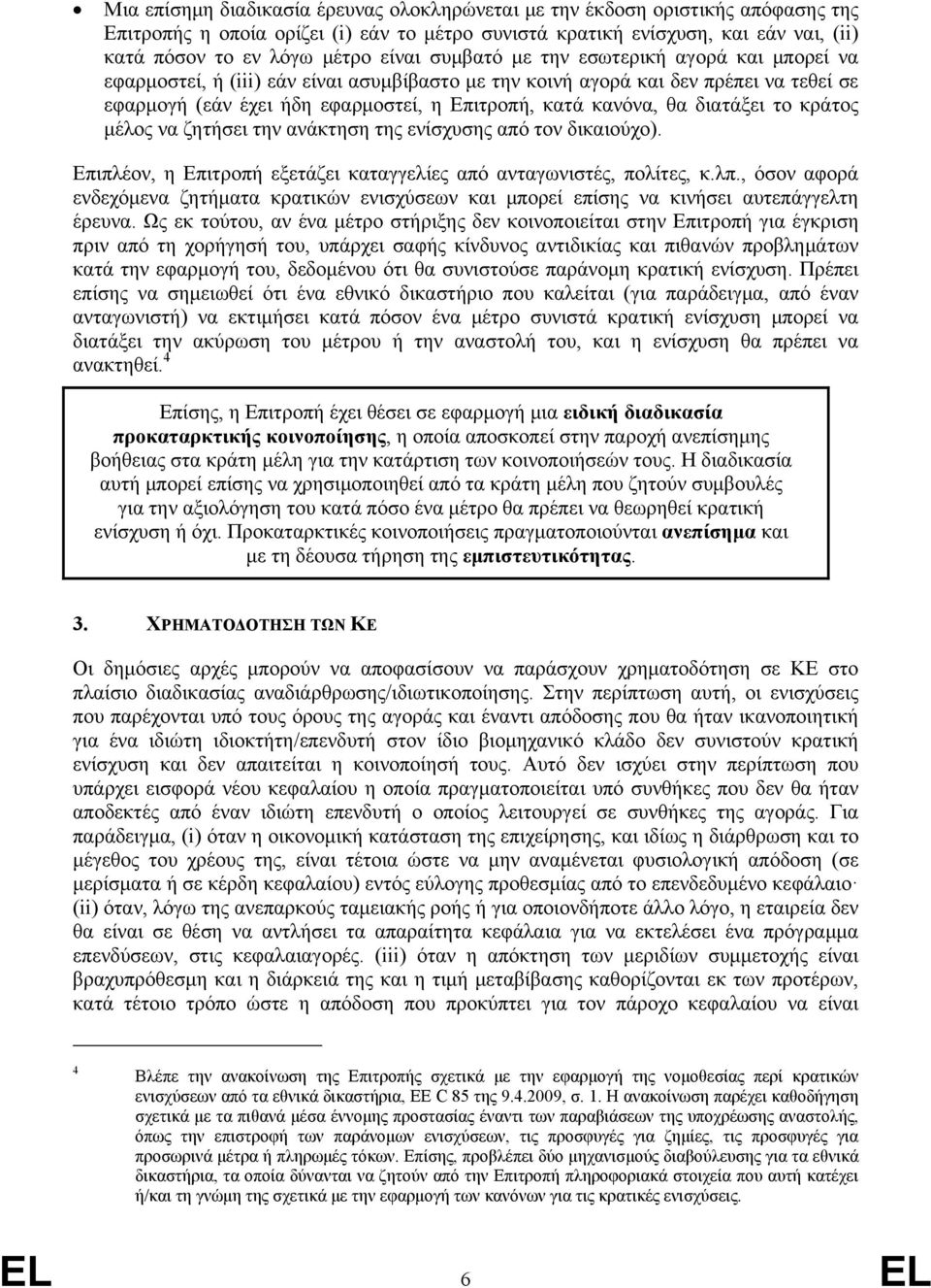 θα διατάξει το κράτος μέλος να ζητήσει την ανάκτηση της ενίσχυσης από τον δικαιούχο). Επιπλέον, η Επιτροπή εξετάζει καταγγελίες από ανταγωνιστές, πολίτες, κ.λπ.