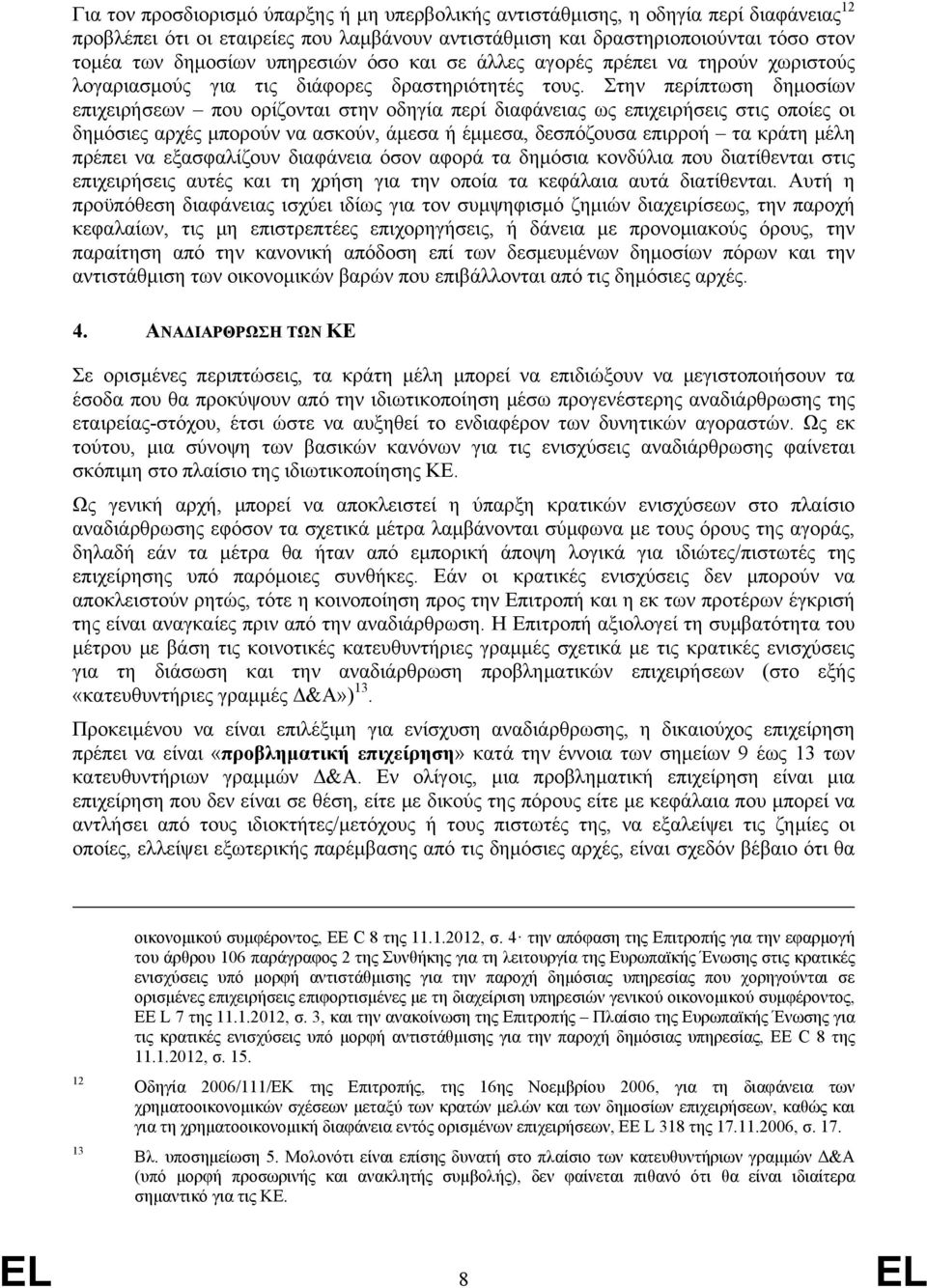 Στην περίπτωση δημοσίων επιχειρήσεων που ορίζονται στην οδηγία περί διαφάνειας ως επιχειρήσεις στις οποίες οι δημόσιες αρχές μπορούν να ασκούν, άμεσα ή έμμεσα, δεσπόζουσα επιρροή τα κράτη μέλη πρέπει