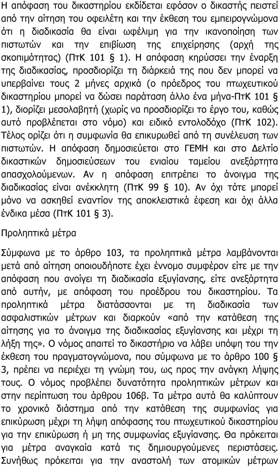 Η απόφαση κηρύσσει την έναρξη της διαδικασίας, προσδιορίζει τη διάρκειά της που δεν µπορεί να υπερβαίνει τους 2 µήνες αρχικά (ο πρόεδρος του πτωχευτικού δικαστηρίου µπορεί να δώσει παράταση άλλο ένα