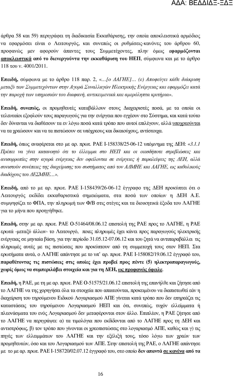 2, «[ο ΛΑΓΗΕ] (ε) Αποφεύγει κάθε διάκριση µεταξύ των Συµµετεχόντων στην Αγορά Συναλλαγών Ηλεκτρικής Ενέργειας και εφαρµόζει κατά την παροχή των υπηρεσιών του διαφανή, αντικειµενικά και αµερόληπτα