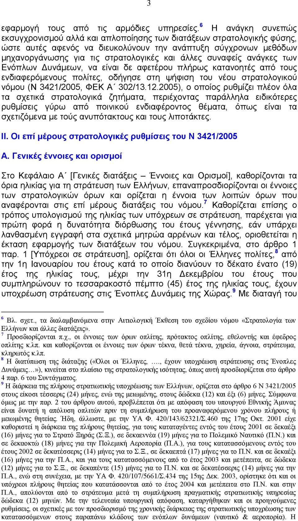 άλλες συναφείς ανάγκες των Ενόπλων υνάµεων, να είναι δε αφετέρου πλήρως κατανοητές από τους ενδιαφερόµενους πολίτες, οδήγησε στη ψήφιση του νέου στρατολογικού νόµου (Ν 3421/2005, ΦΕΚ Α 302/13.12.